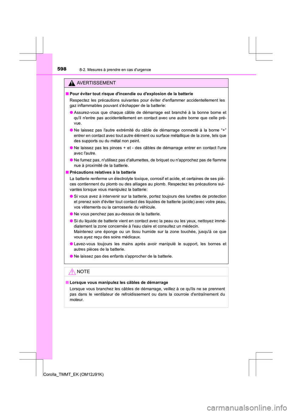 TOYOTA COROLLA 2017  Manuel du propriétaire (in French) 5988-2. Mesures à prendre en cas durgence
Corolla_TMMT_EK (OM12J91K)
AVERTISSEMENT
■Pour éviter tout risque dincendie ou dexplosion de la batterie
Respectez les précautions suivantes pour évi