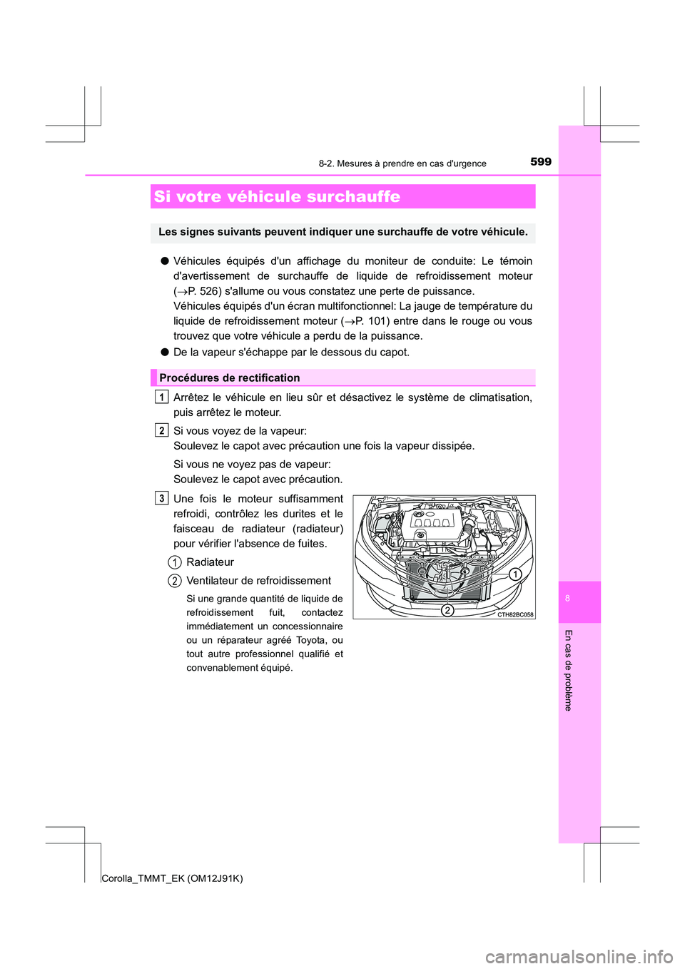 TOYOTA COROLLA 2017  Manuel du propriétaire (in French) 5998-2. Mesures à prendre en cas durgence
8
En cas de problème
Corolla_TMMT_EK (OM12J91K)
●Véhicules équipés dun affichage du  moniteur de conduite: Le témoin
davertissement de surchauffe d
