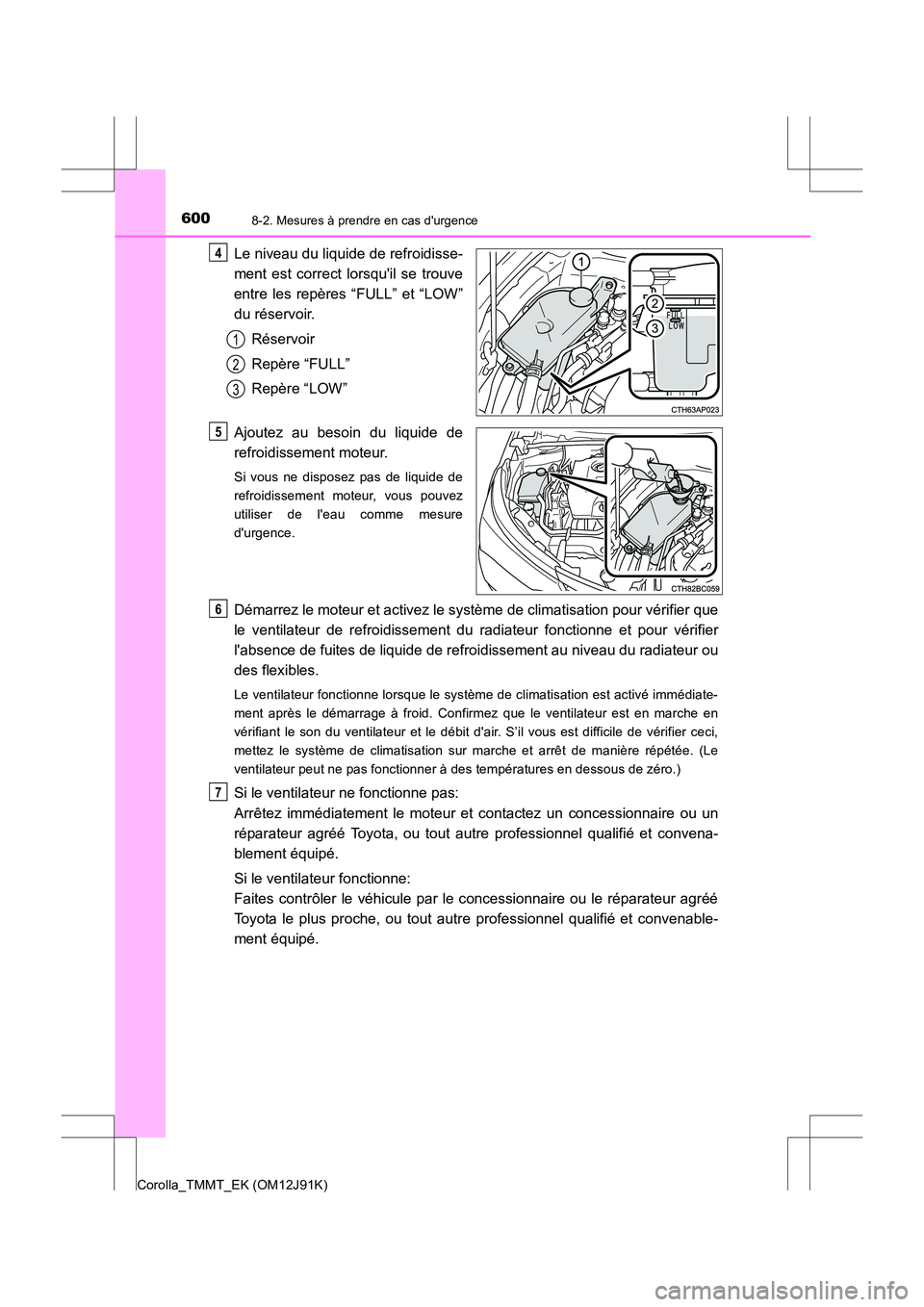 TOYOTA COROLLA 2017  Manuel du propriétaire (in French) 6008-2. Mesures à prendre en cas durgence
Corolla_TMMT_EK (OM12J91K)
Le niveau du liquide de refroidisse-
ment est correct lorsquil se trouve
entre les repères “FULL” et “LOW”
du réservoi