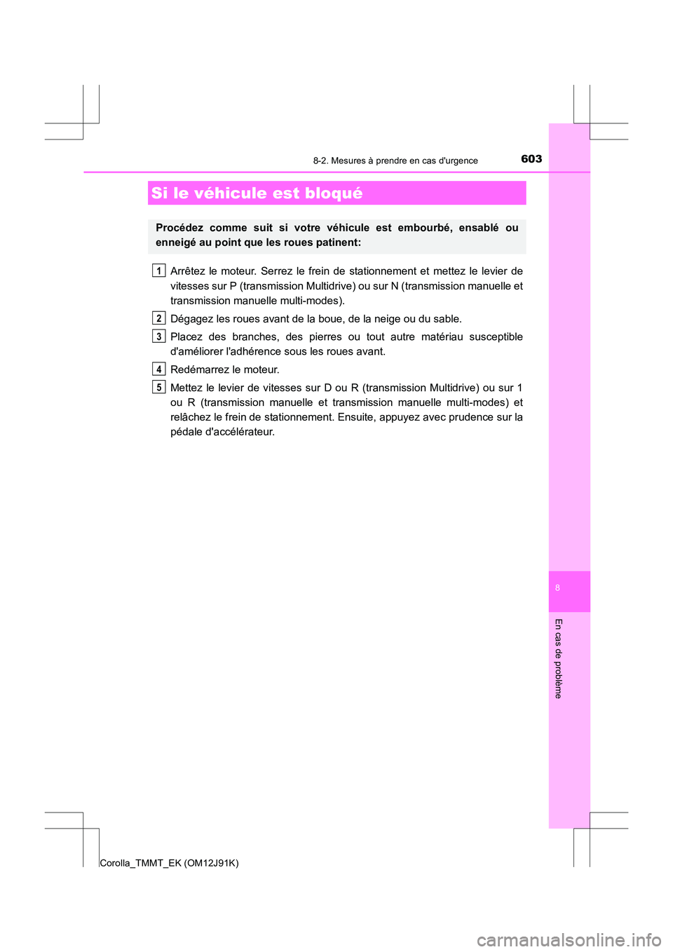 TOYOTA COROLLA 2017 Manuel du propriétaire (in French) 6038-2. Mesures à prendre en cas durgence
8
En cas de problème
Corolla_TMMT_EK (OM12J91K)
Arrêtez le moteur. Serrez le frein de stationnement et mettez le levier de
vitesses sur P (transmission Mu TOYOTA COROLLA 2017 Manuel du propriétaire (in French) 6038-2. Mesures à prendre en cas durgence
8
En cas de problème
Corolla_TMMT_EK (OM12J91K)
Arrêtez le moteur. Serrez le frein de stationnement et mettez le levier de
vitesses sur P (transmission Mu