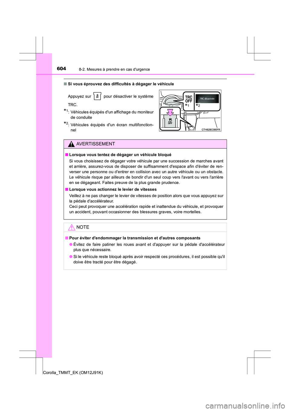 TOYOTA COROLLA 2017 Manuel du propriétaire (in French) 6048-2. Mesures à prendre en cas durgence
Corolla_TMMT_EK (OM12J91K)
■Si vous éprouvez des difficultés à dégager le véhicule
Appuyez sur pour désactiver le système
TRC.
*1: Véhicules é TOYOTA COROLLA 2017 Manuel du propriétaire (in French) 6048-2. Mesures à prendre en cas durgence
Corolla_TMMT_EK (OM12J91K)
■Si vous éprouvez des difficultés à dégager le véhicule
Appuyez sur pour désactiver le système
TRC.
*1: Véhicules é