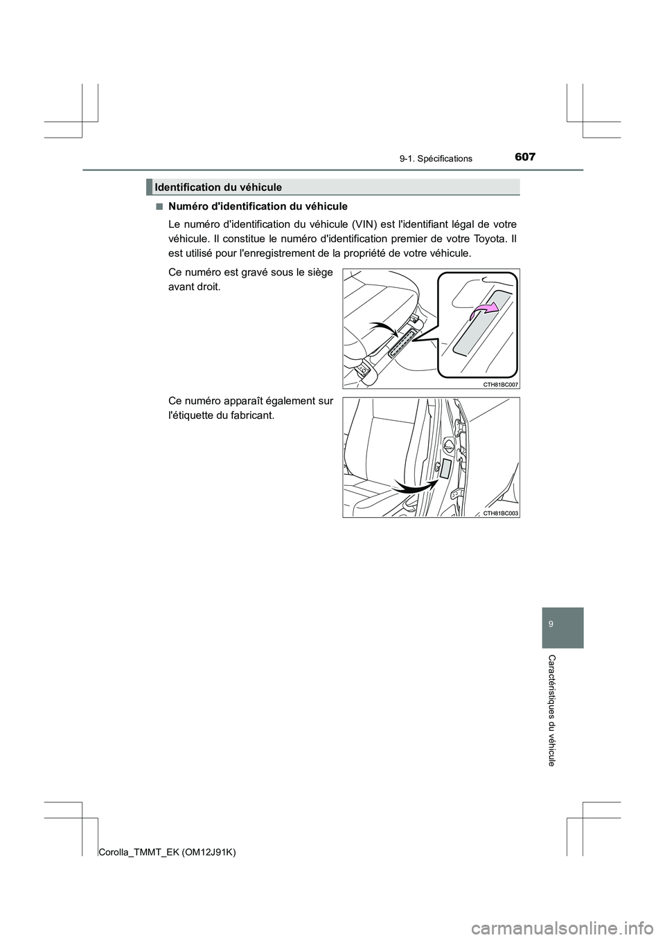 TOYOTA COROLLA 2017 Manuel du propriétaire (in French) 607
9
9-1. Spécifications
Caractéristiques du véhicule
Corolla_TMMT_EK (OM12J91K)■
Numéro didentification du véhicule
Le numéro didentification du véhicule (V
IN) est lidentifiant légal d TOYOTA COROLLA 2017 Manuel du propriétaire (in French) 607
9
9-1. Spécifications
Caractéristiques du véhicule
Corolla_TMMT_EK (OM12J91K)■
Numéro didentification du véhicule
Le numéro didentification du véhicule (V
IN) est lidentifiant légal d