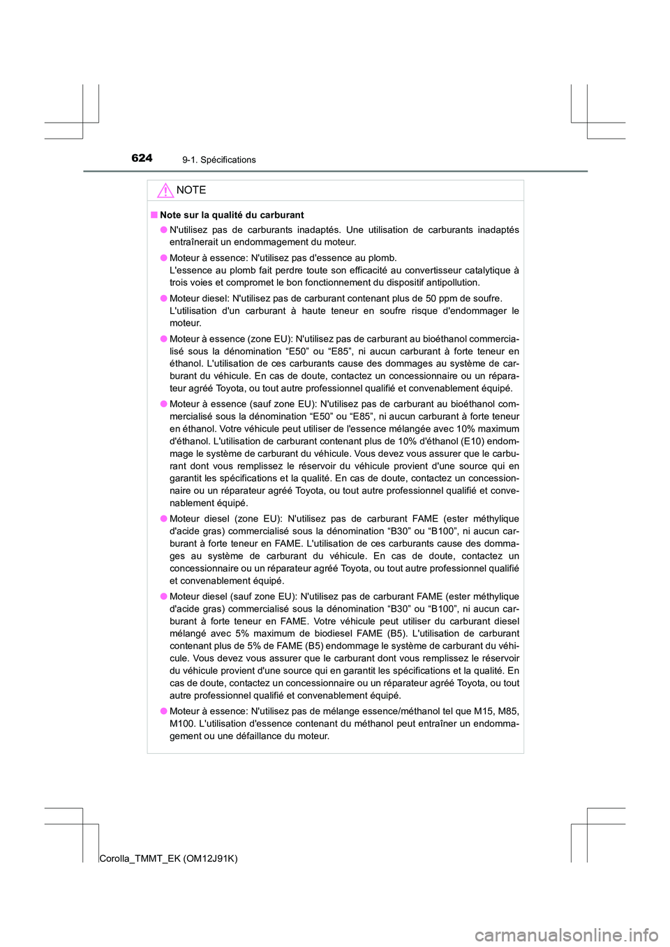 TOYOTA COROLLA 2017  Manuel du propriétaire (in French) 6249-1. Spécifications
Corolla_TMMT_EK (OM12J91K)
NOTE
■Note sur la qualité du carburant
●Nutilisez pas de carburants inadaptés. Une utilisation de carburants inadaptés
entraînerait un endom