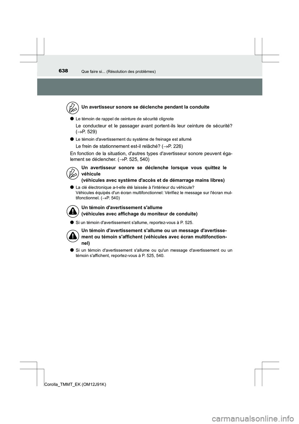 TOYOTA COROLLA 2017 Manuel du propriétaire (in French) 638Que faire si... (Résolution des problèmes)
Corolla_TMMT_EK (OM12J91K)
●Le témoin de rappel de ceinture de sécurité clignote
Le conducteur et le passager avant portent-ils leur ceinture de s TOYOTA COROLLA 2017 Manuel du propriétaire (in French) 638Que faire si... (Résolution des problèmes)
Corolla_TMMT_EK (OM12J91K)
●Le témoin de rappel de ceinture de sécurité clignote
Le conducteur et le passager avant portent-ils leur ceinture de s