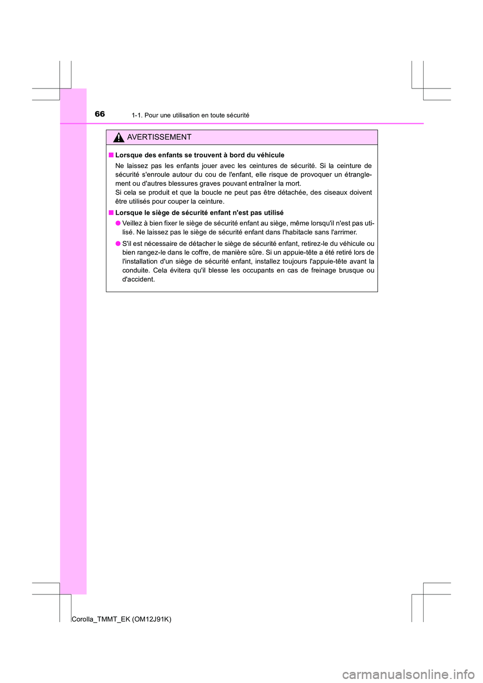TOYOTA COROLLA 2017 Manuel du propriétaire (in French) 661-1. Pour une utilisation en toute sécurité
Corolla_TMMT_EK (OM12J91K)
AVERTISSEMENT
■Lorsque des enfants se trouvent à bord du véhicule
Ne laissez pas les enfants jouer avec les ceintures de TOYOTA COROLLA 2017 Manuel du propriétaire (in French) 661-1. Pour une utilisation en toute sécurité
Corolla_TMMT_EK (OM12J91K)
AVERTISSEMENT
■Lorsque des enfants se trouvent à bord du véhicule
Ne laissez pas les enfants jouer avec les ceintures de