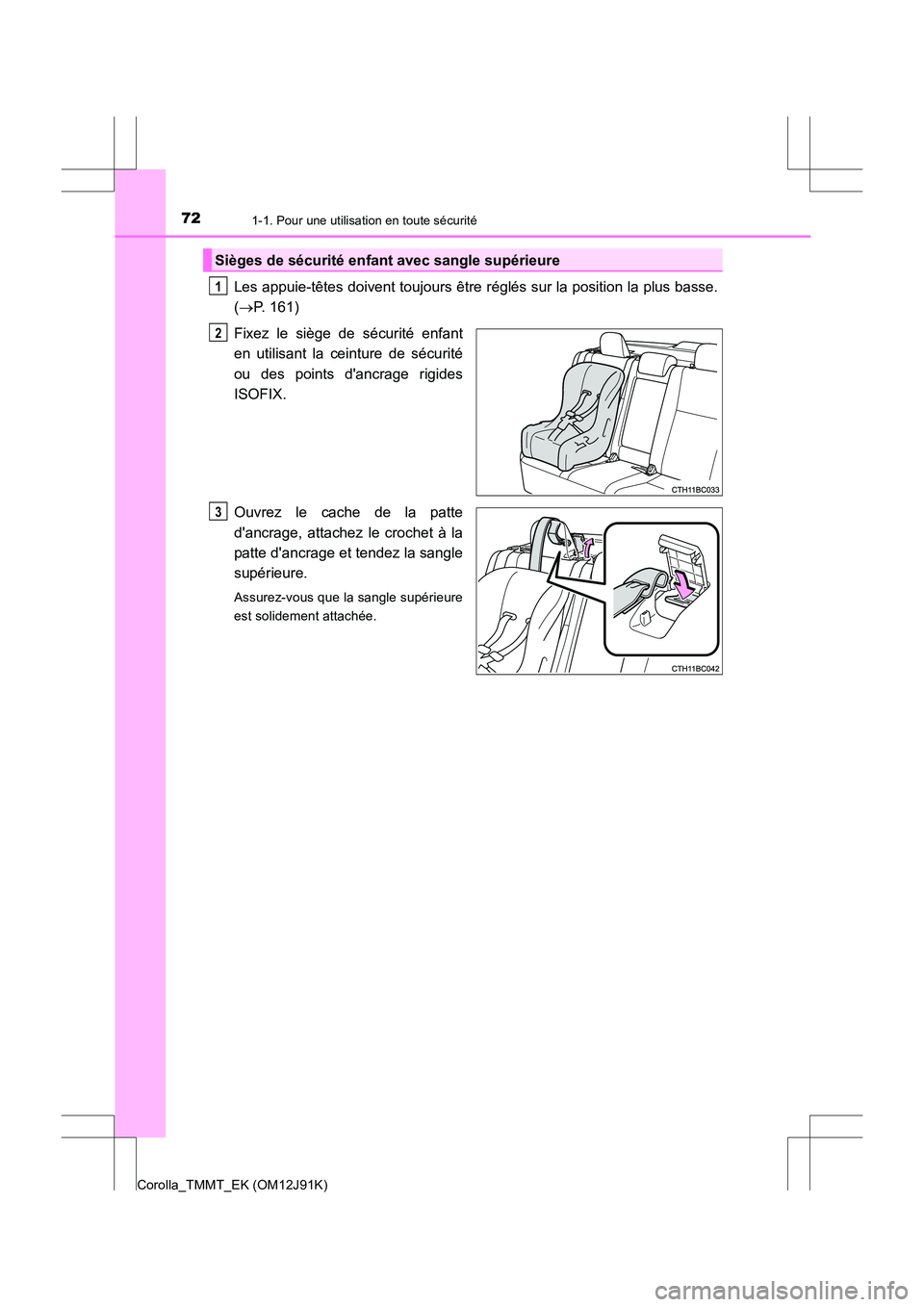 TOYOTA COROLLA 2017 Manuel du propriétaire (in French) 721-1. Pour une utilisation en toute sécurité
Corolla_TMMT_EK (OM12J91K)
Les appuie-têtes doivent toujours être réglés sur la position la plus basse.
(→ P. 161)
Fixez le siège de sécurité e TOYOTA COROLLA 2017 Manuel du propriétaire (in French) 721-1. Pour une utilisation en toute sécurité
Corolla_TMMT_EK (OM12J91K)
Les appuie-têtes doivent toujours être réglés sur la position la plus basse.
(→ P. 161)
Fixez le siège de sécurité e