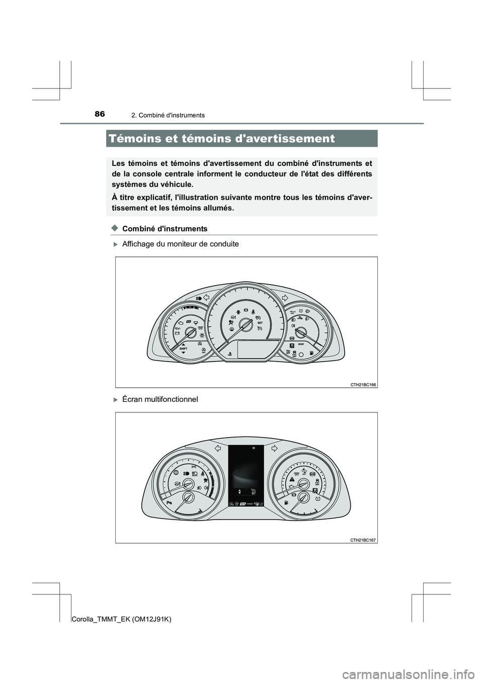 TOYOTA COROLLA 2017  Manuel du propriétaire (in French) 86
Corolla_TMMT_EK (OM12J91K)
2. Combiné dinstruments
◆Combiné dinstruments
�XAffichage du moniteur de conduite
�XÉcran multifonctionnel
Témoins et témoins davertissement
Les témoins et té