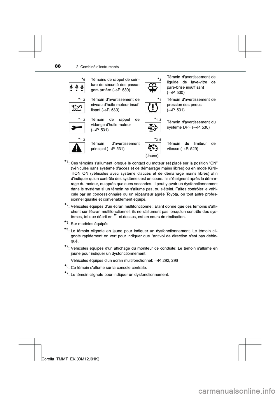 TOYOTA COROLLA 2017  Manuel du propriétaire (in French) 882. Combiné dinstruments
Corolla_TMMT_EK (OM12J91K)
*1: Ces témoins sallument lorsque le contact du moteur est placé sur la position “ON”(véhicules sans système daccès et de démarrage m