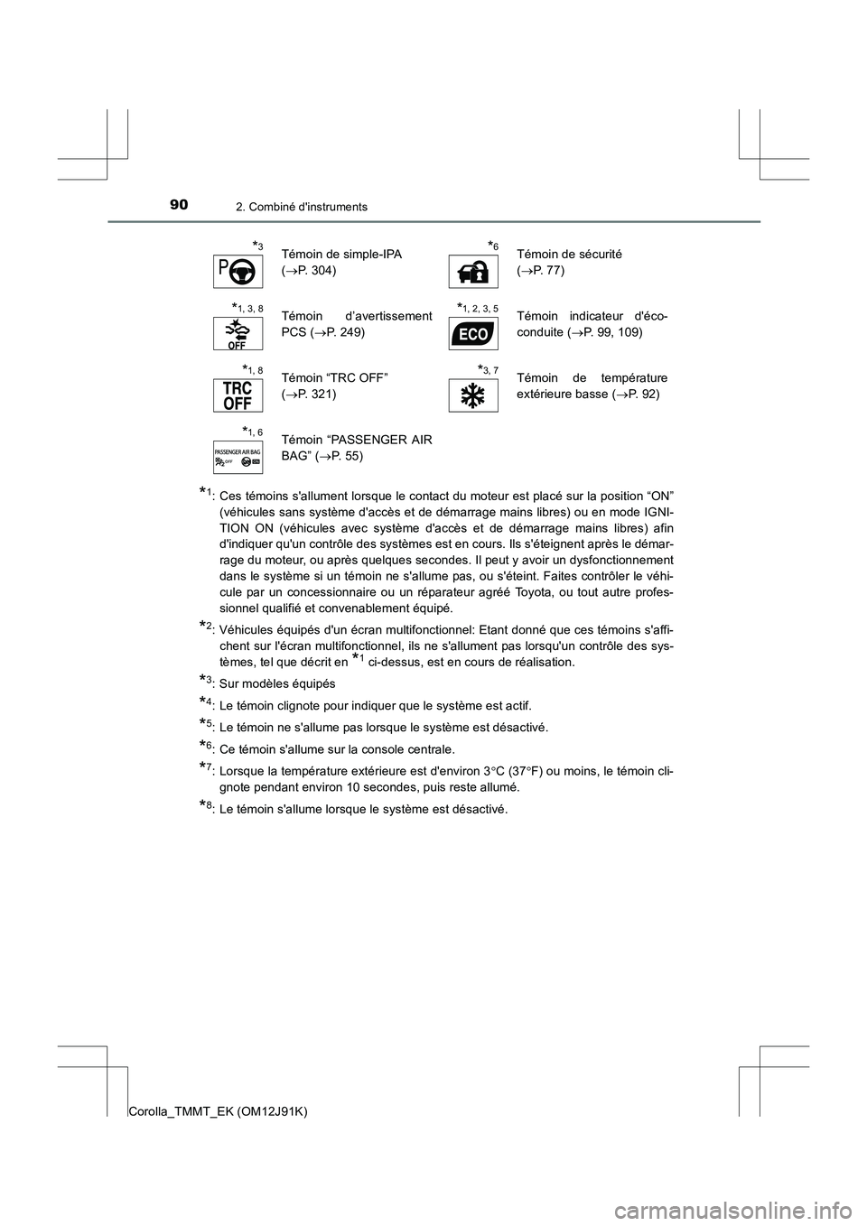 TOYOTA COROLLA 2017  Manuel du propriétaire (in French) 902. Combiné dinstruments
Corolla_TMMT_EK (OM12J91K)
*1: Ces témoins sallument lorsque le contact du moteur est placé sur la position “ON”(véhicules sans système daccès et de démarrage m