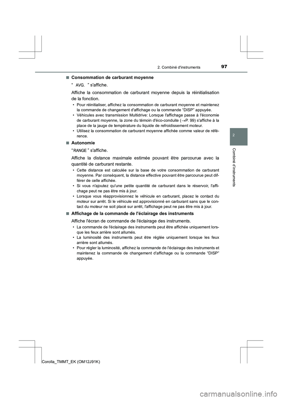 TOYOTA COROLLA 2017  Manuel du propriétaire (in French) 972. Combiné dinstruments
2
Combiné d’instruments
Corolla_TMMT_EK (OM12J91K)■
Consommation de carburant moyenne
“ ” saffiche.
Affiche la consommation de carburant moyenne depuis la réinit