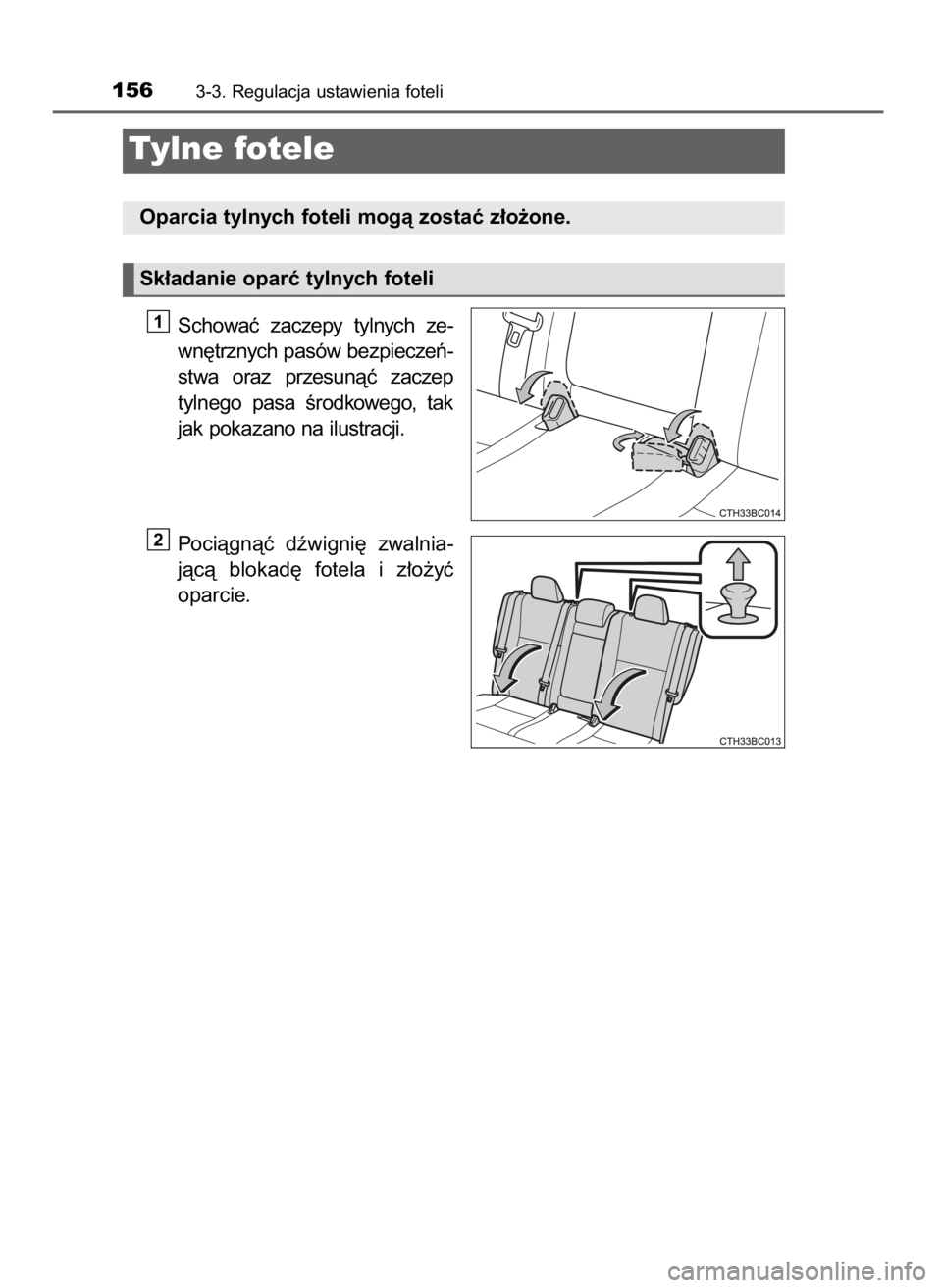 TOYOTA COROLLA 2016  Instrukcja obsługi (in Polish) Schowaç  zaczepy  tylnych  ze-
wn´trznych pasów bezpieczeƒ-
stwa  oraz  przesunàç  zaczep
tylnego  pasa  Êrodkowego,  tak
jak pokazano na ilustracji.
Pociàgnàç  dêwigni´  zwalnia-
jàcà  
