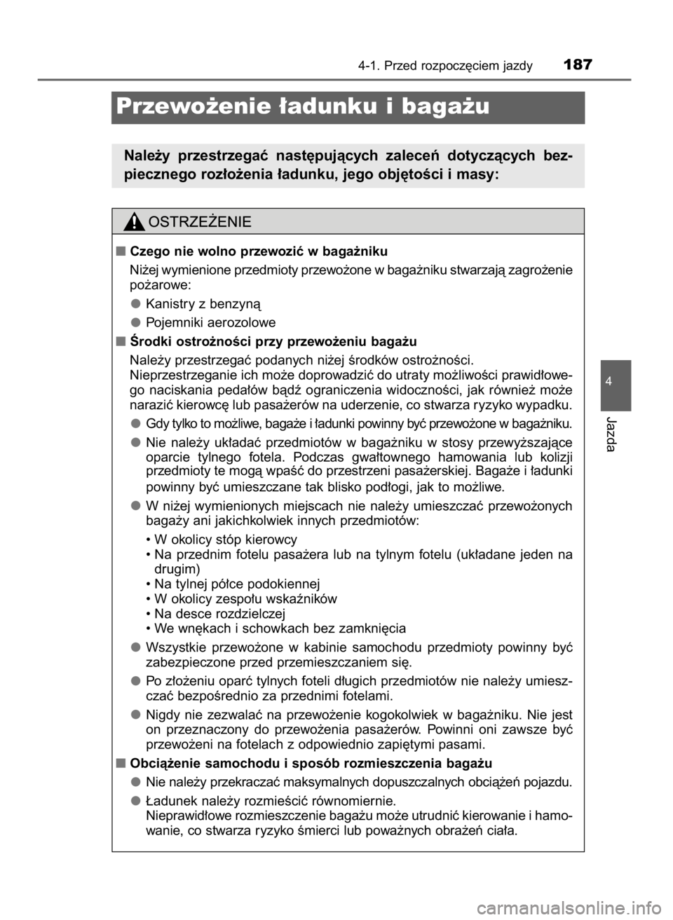 TOYOTA COROLLA 2016  Instrukcja obsługi (in Polish) 4-1. Przed rozpocz´ciem jazdy187
4
Jazda
Przewo˝enie ∏adunku i baga˝u
Nale˝y  przestrzegaç  nast´pujàcych  zaleceƒ  dotyczàcych  bez-
piecznego roz∏o˝enia ∏adunku, jego obj´toÊci i m