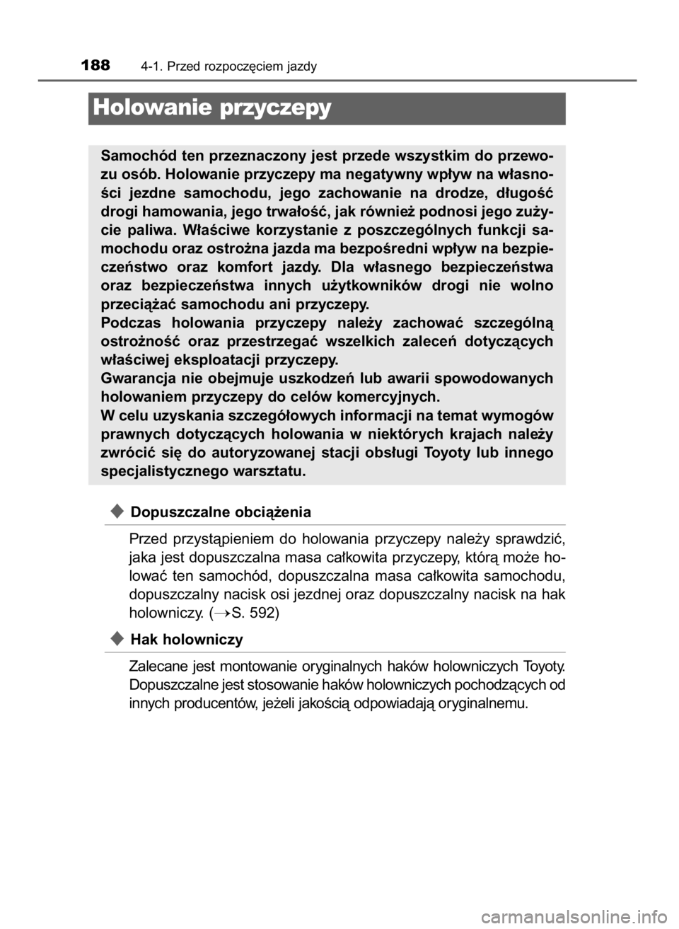 TOYOTA COROLLA 2016  Instrukcja obsługi (in Polish) Dopuszczalne obcià˝enia
Przed  przystàpieniem  do  holowania  przyczepy  nale˝y  sprawdziç,
jaka jest dopuszczalna masa ca∏kowita przyczepy, którà mo˝e ho-
lowaç  ten  samochód,  dopuszcz