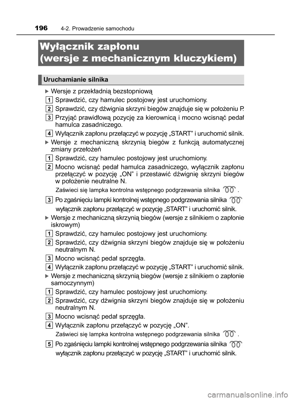 TOYOTA COROLLA 2016  Instrukcja obsługi (in Polish) óWersje z przek∏adnià bezstopniowà
Sprawdziç, czy hamulec postojowy jest uruchomiony.
Sprawdziç, czy dêwignia skrzyni biegów znajduje si´ w po∏o˝eniu P.
Przyjàç prawid∏owà pozycj´ z
