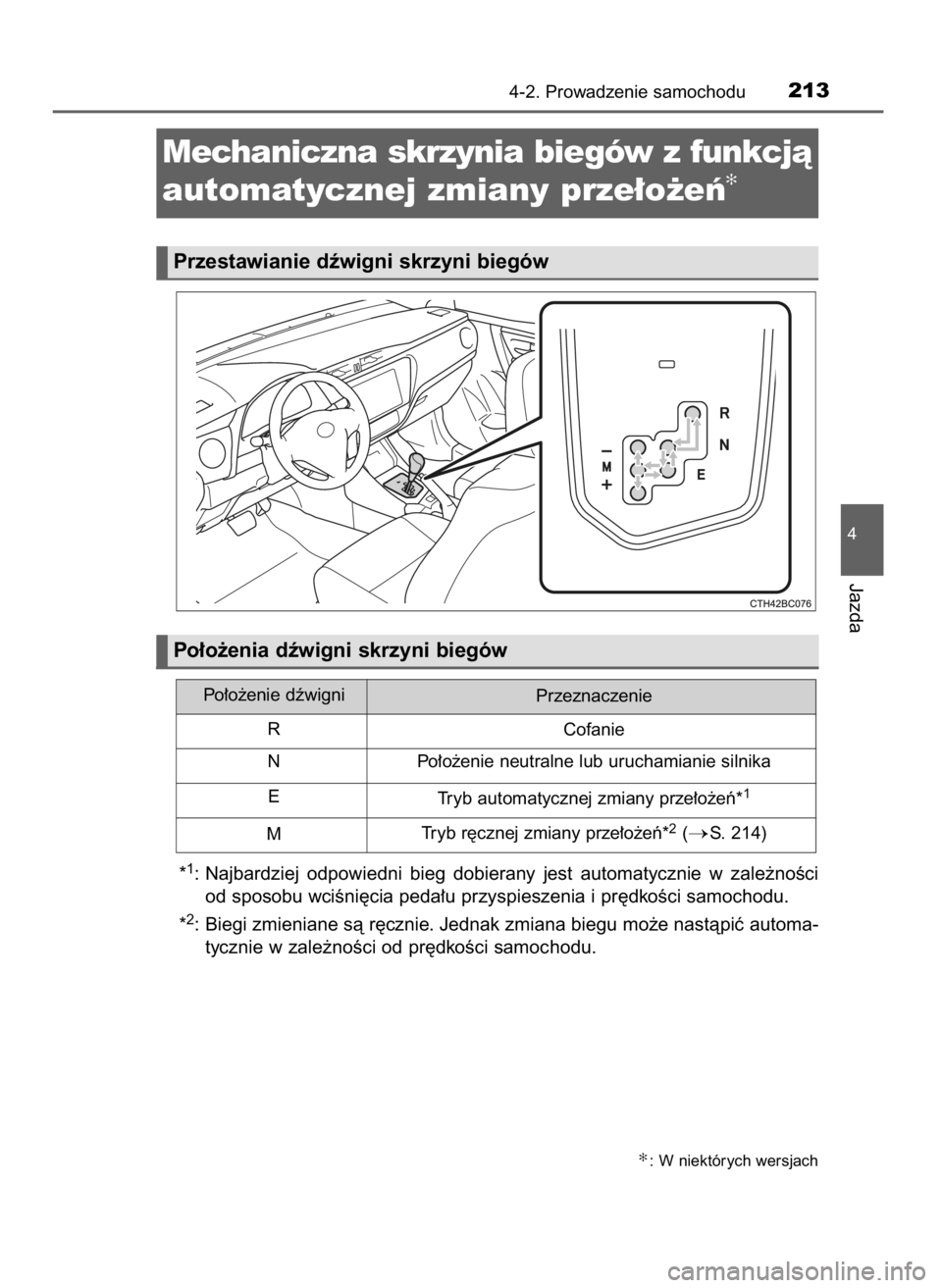 TOYOTA COROLLA 2016  Instrukcja obsługi (in Polish) *1: Najbardziej  odpowiedni  bieg  dobierany  jest  automatycznie  w zale˝noÊci
od sposobu wciÊni´cia peda∏u przyspieszenia i pr´dkoÊci samochodu.
*
2: Biegi zmieniane sà r´cznie. Jednak zmi