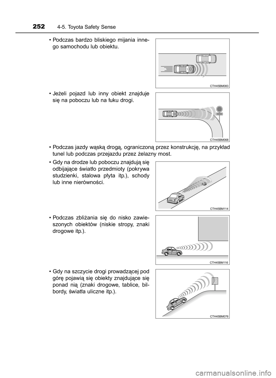 TOYOTA COROLLA 2016  Instrukcja obsługi (in Polish) • Podczas  bardzo  bliskiego  mijania  inne-
go samochodu lub obiektu.
• Je˝eli  pojazd  lub  inny  obiekt  znajduje
si´ na poboczu lub na ∏uku drogi.
• Podczas jazdy wàskà drogà, ogranic