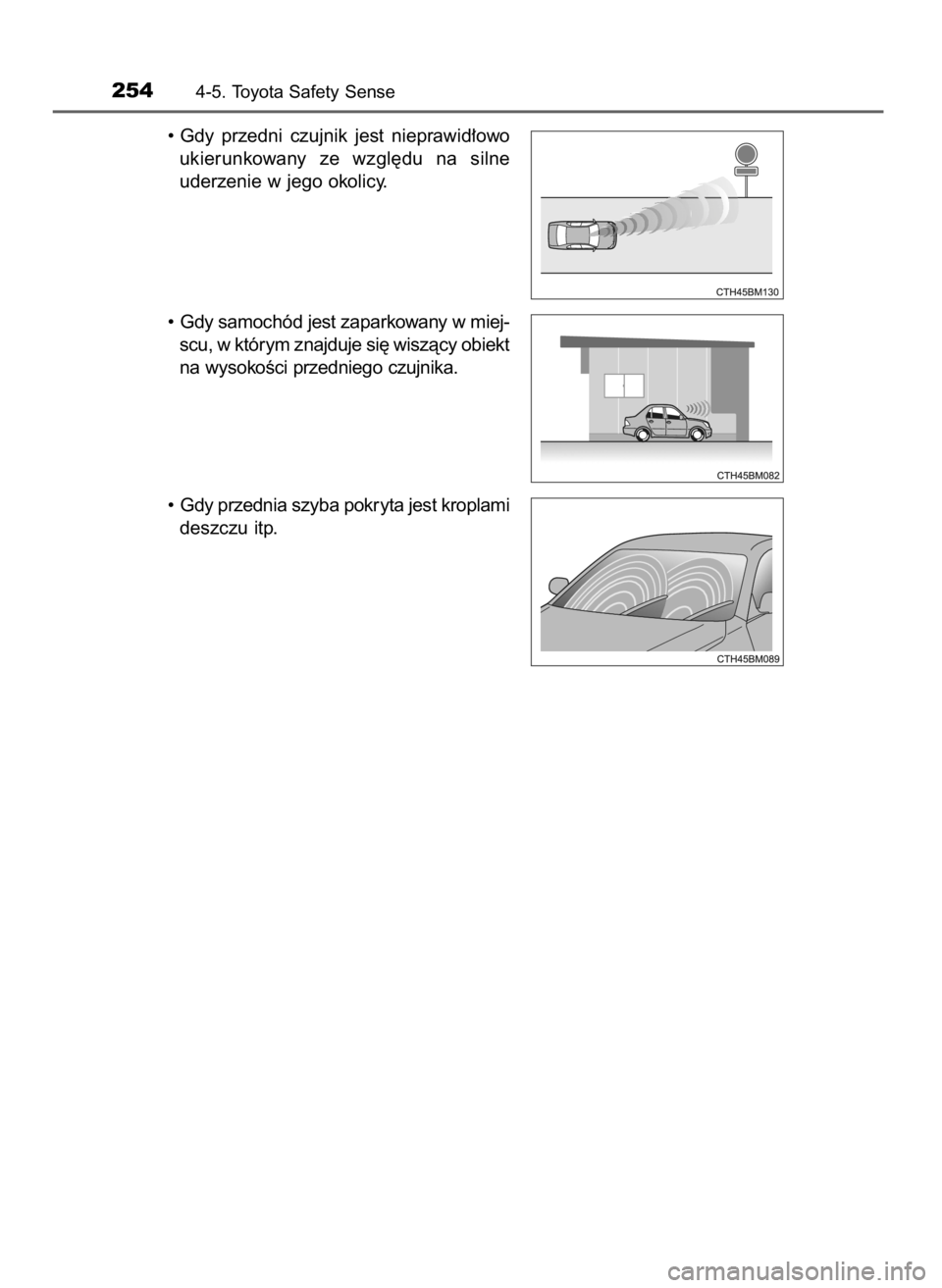 TOYOTA COROLLA 2016  Instrukcja obsługi (in Polish) • Gdy  przedni  czujnik  jest  nieprawid∏owo
ukierunkowany  ze  wzgl´du  na  silne
uderzenie w jego okolicy.
• Gdy samochód jest zaparkowany w miej-
scu, w którym znajduje si´ wiszàcy obiek