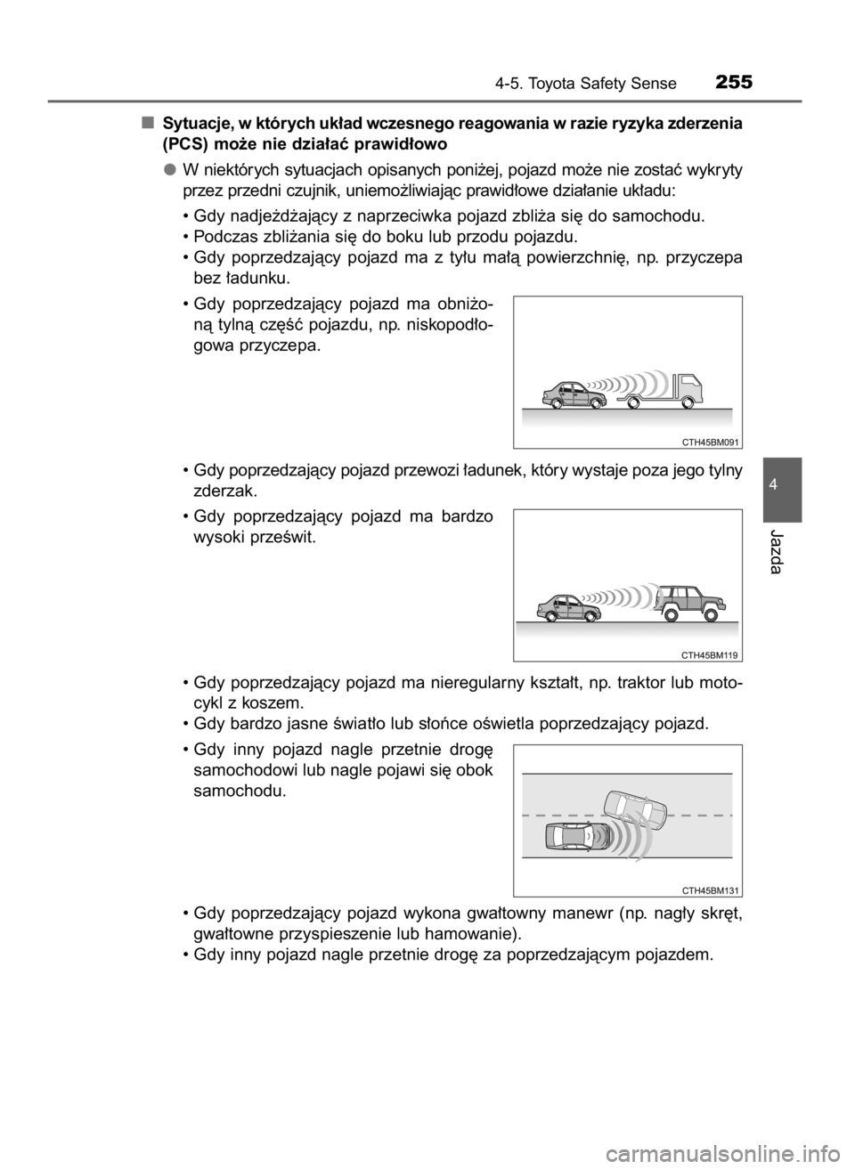 TOYOTA COROLLA 2016  Instrukcja obsługi (in Polish) Sytuacje, w których uk∏ad wczesnego reagowania w razie ryzyka zderzenia
(PCS) mo˝e nie dzia∏aç prawid∏owo
W niektórych sytuacjach opisanych poni˝ej, pojazd mo˝e nie zostaç wykryty
przez p