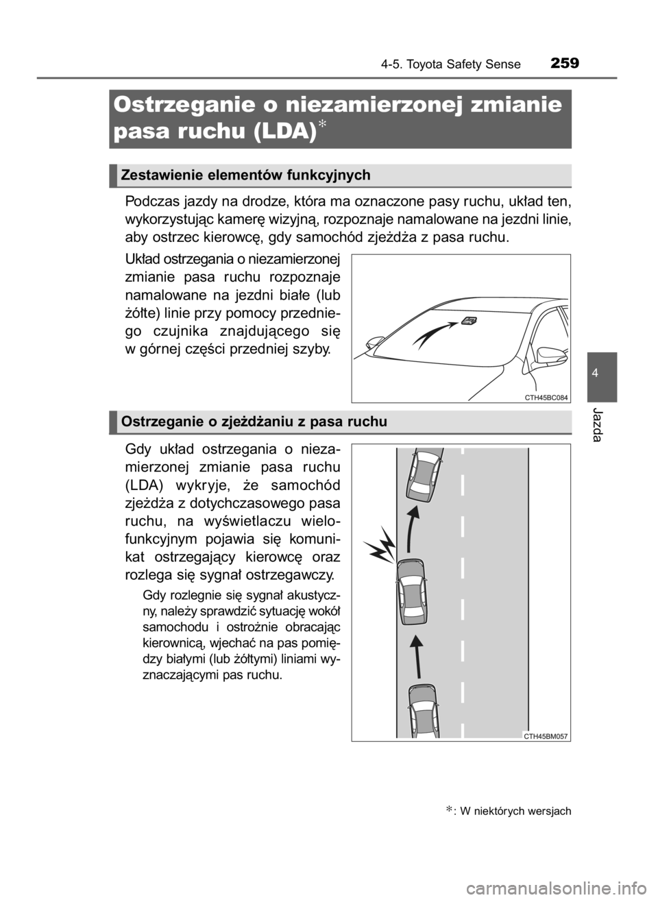 TOYOTA COROLLA 2016  Instrukcja obsługi (in Polish) Podczas jazdy na drodze, która ma oznaczone pasy ruchu, uk∏ad ten,
wykorzystujàc kamer´ wizyjnà, rozpoznaje namalowane na jezdni linie,
aby ostrzec kierowc´, gdy samochód zje˝d˝a z pasa ruch