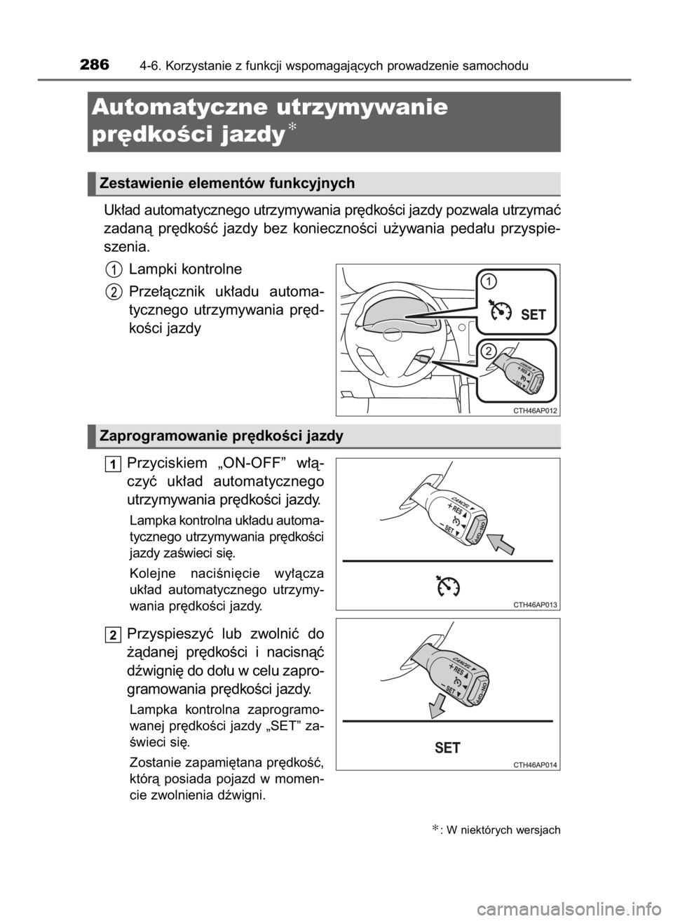 TOYOTA COROLLA 2016  Instrukcja obsługi (in Polish) Uk∏ad automatycznego utrzymywania pr´dkoÊci jazdy pozwala utrzymaç
zadanà  pr´dkoÊç  jazdy  bez  koniecznoÊci  u˝ywania  peda∏u  przyspie-
szenia.
Lampki kontrolne
Prze∏àcznik  uk∏ad