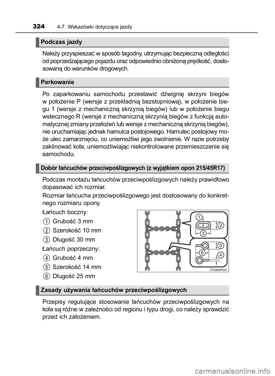 TOYOTA COROLLA 2016  Instrukcja obsługi (in Polish) Nale˝y przyspieszaç w sposób ∏agodny, utrzymujàc bezpiecznà odleg∏oÊci
od poprzedzajàcego pojazdu oraz odpowiednio obni˝onà pr´dkoÊç, dosto-
sowanà do warunków drogowych.
Po  zaparko