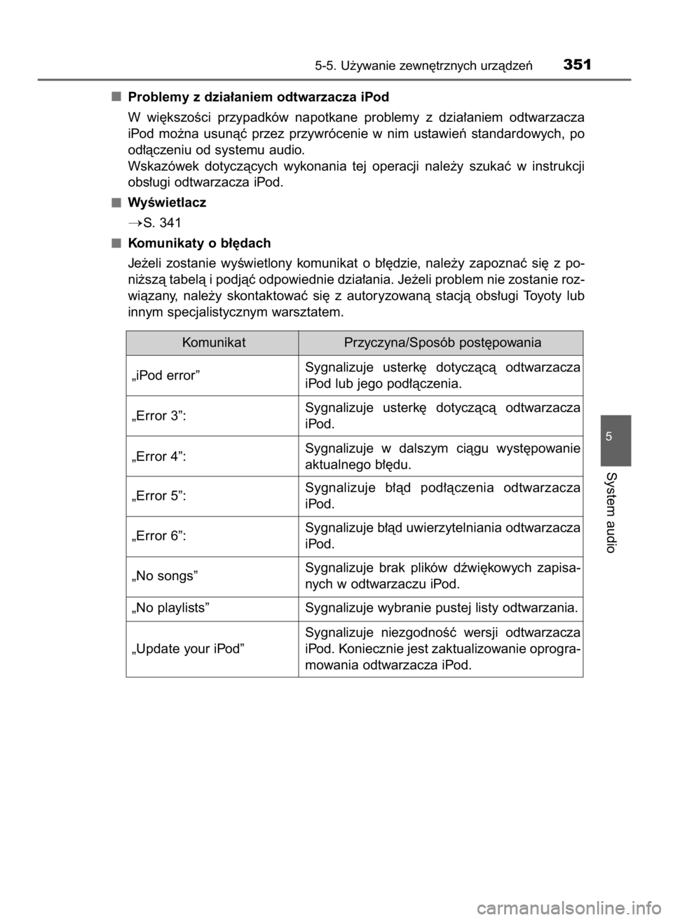 TOYOTA COROLLA 2016  Instrukcja obsługi (in Polish) Problemy z dzia∏aniem odtwarzacza iPod
W wi´kszoÊci  przypadków  napotkane  problemy  z dzia∏aniem  odtwarzacza
iPod  mo˝na  usunàç  przez  przywrócenie  w nim  ustawieƒ  standardowych,  p