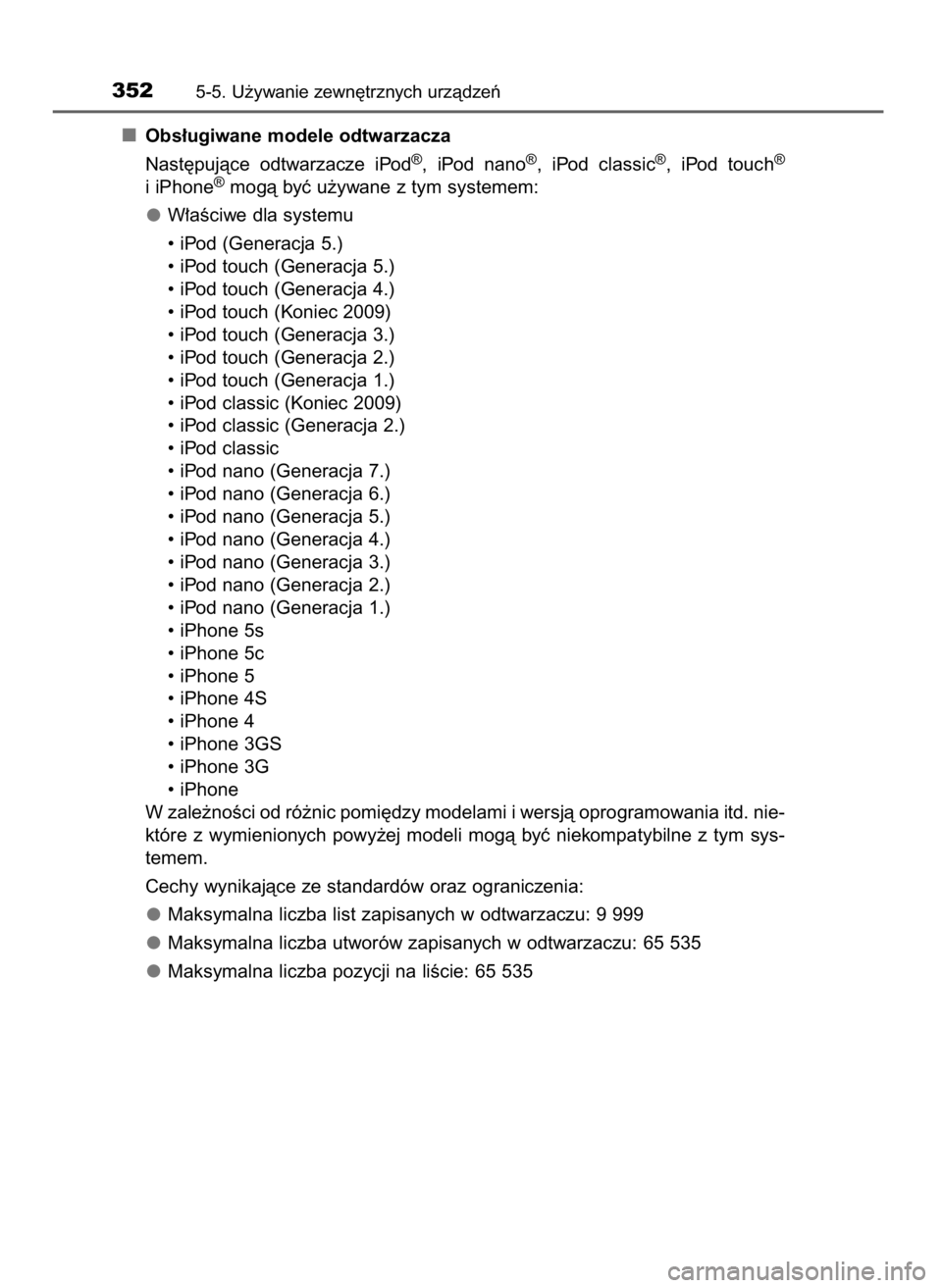 TOYOTA COROLLA 2016  Instrukcja obsługi (in Polish) Obs∏ugiwane modele odtwarzacza
Nast´pujàce  odtwarzacze  iPod
®,  iPod  nano®,  iPod  classic®,  iPod  touch®
i iPhone®mogà byç u˝ywane z tym systemem:
W∏aÊciwe dla systemu
• iPod (Ge