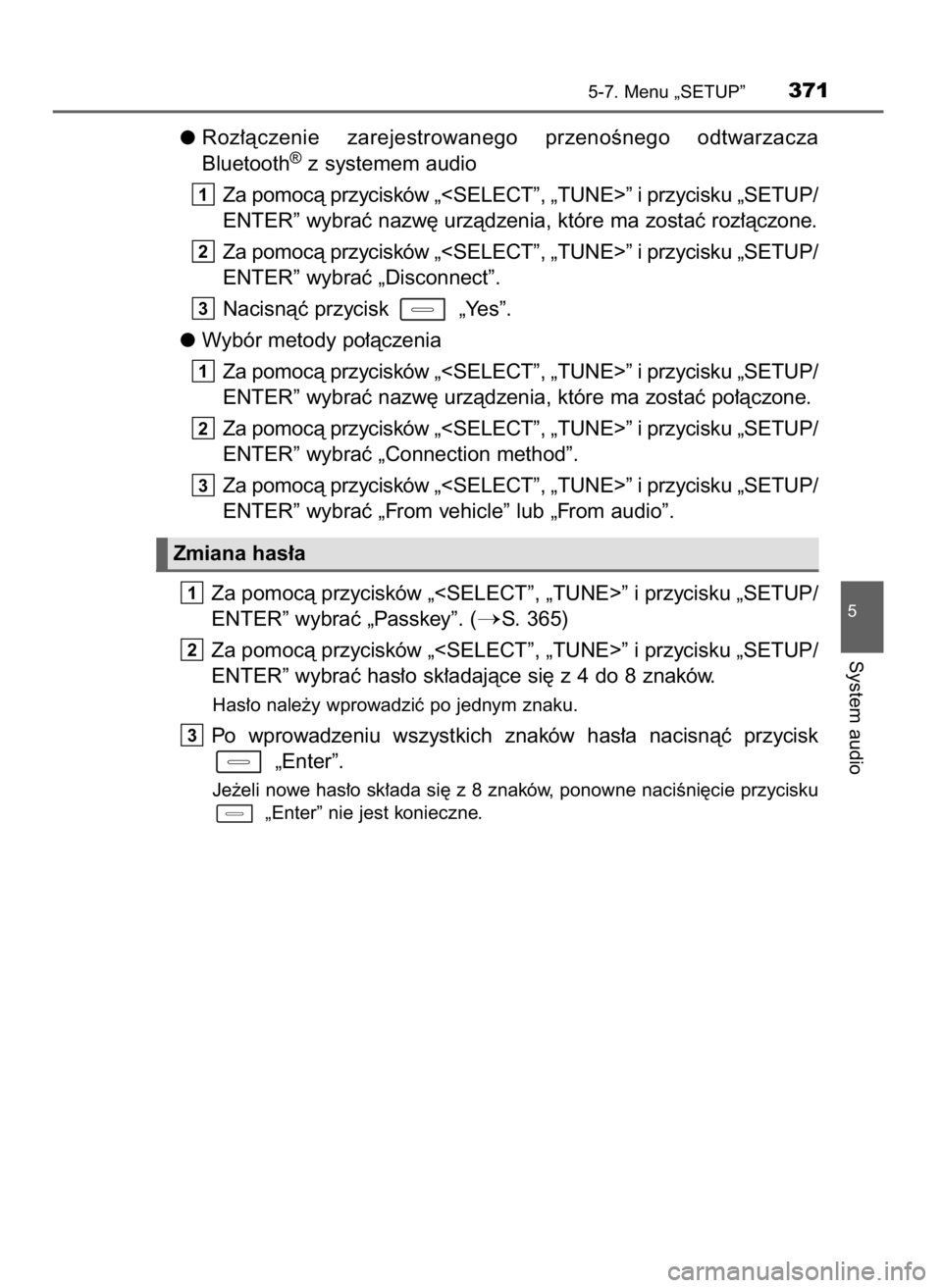 TOYOTA COROLLA 2016  Instrukcja obsługi (in Polish) Roz∏àczenie  zarejestrowanego  przenoÊnego  odtwarzacza
Bluetooth®z systemem audio
Za pomocà przycisków „<SELECT”, „TUNE>” i przycisku „SETUP/
ENTER” wybraç nazw´ urzàdzenia, kt