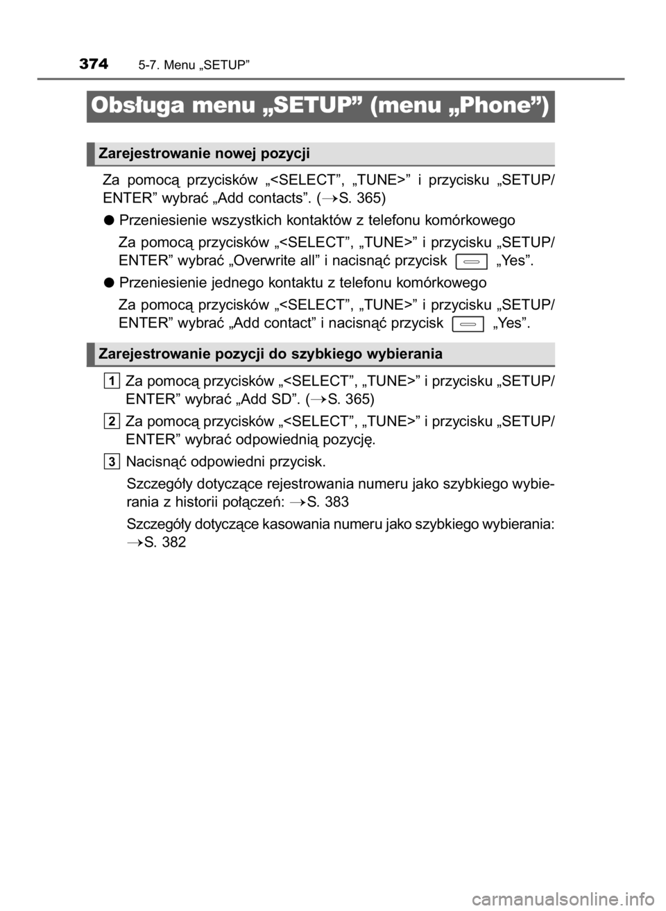 TOYOTA COROLLA 2016  Instrukcja obsługi (in Polish) Za  pomocà  przycisków  „<SELECT”,  „TUNE>”  i przycisku  „SETUP/
ENTER” wybraç „Add contacts”. (
S. 365)
Przeniesienie wszystkich kontaktów z telefonu komórkowego
Za  pomocà  p
