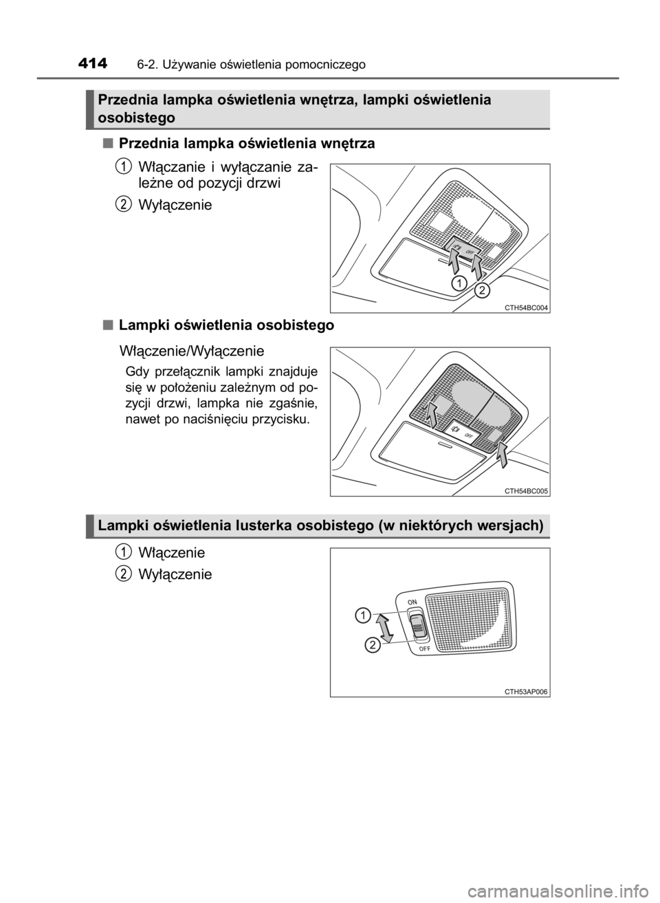 TOYOTA COROLLA 2016  Instrukcja obsługi (in Polish) Przednia lampka oÊwietlenia wn´trza
W∏àczanie  i wy∏àczanie  za-
le˝ne od pozycji drzwi
Wy∏àczenie
Lampki oÊwietlenia osobistego
W∏àczenie/Wy∏àczenie
Gdy  prze∏àcznik  lampki  zn