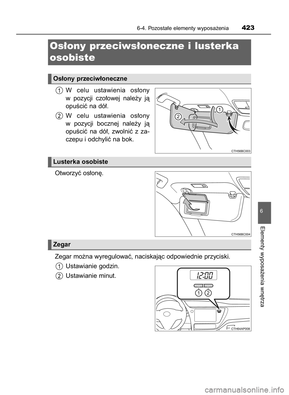 TOYOTA COROLLA 2016  Instrukcja obsługi (in Polish) W celu  ustawienia  os∏ony
w pozycji  czo∏owej  nale˝y  jà
opuÊciç na dó∏.
W celu  ustawienia  os∏ony
w pozycji  bocznej  nale˝y  jà
opuÊciç  na  dó∏,  zwolniç  z za-
czepu i odch