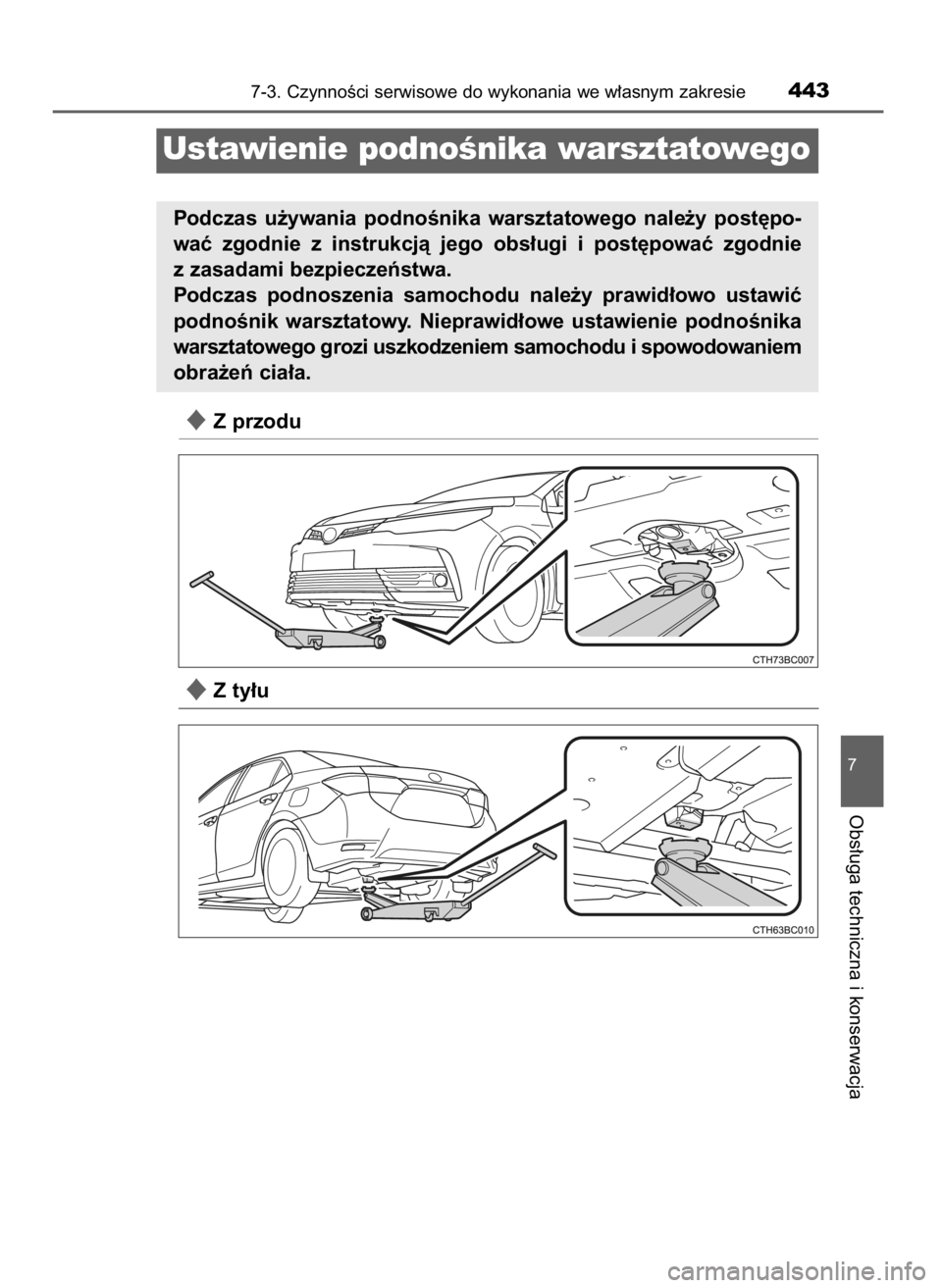 TOYOTA COROLLA 2016  Instrukcja obsługi (in Polish) Z przodu
Z ty∏u
7-3. CzynnoÊci serwisowe do wykonania we w∏asnym zakresie443
7
Obs∏uga techniczna i konserwacja
Ustawienie podnoÊnika warsztatowego
Podczas  u˝ywania  podnoÊnika  warsztato