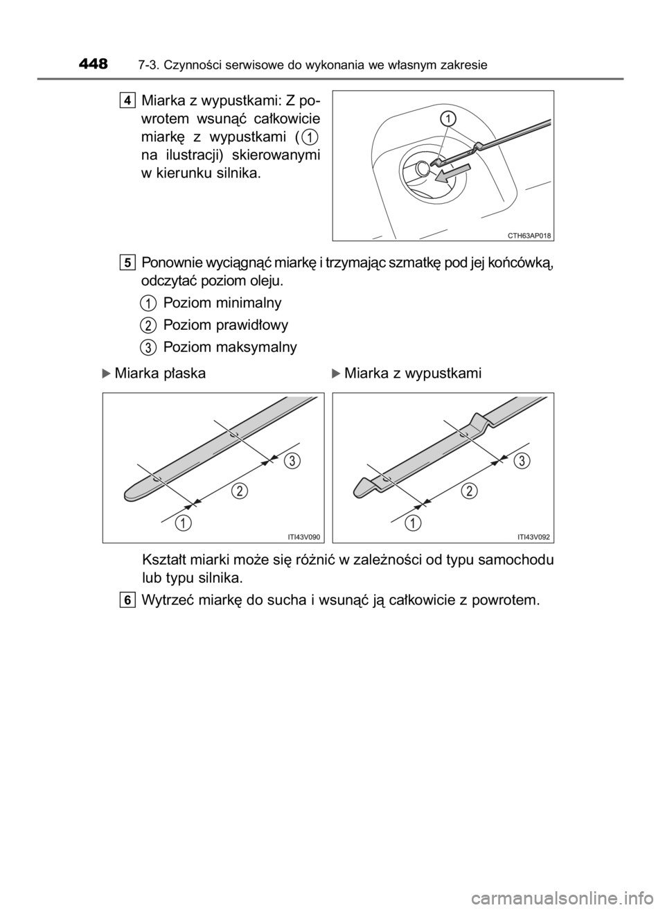 TOYOTA COROLLA 2016  Instrukcja obsługi (in Polish) Miarka z wypustkami: Z po-
wrotem  wsunàç  ca∏kowicie
miark´  z wypustkami  (
na  ilustracji)  skierowanymi
w kierunku silnika.
Ponownie wyciàgnàç miark´ i trzymajàc szmatk´ pod jej koƒcó