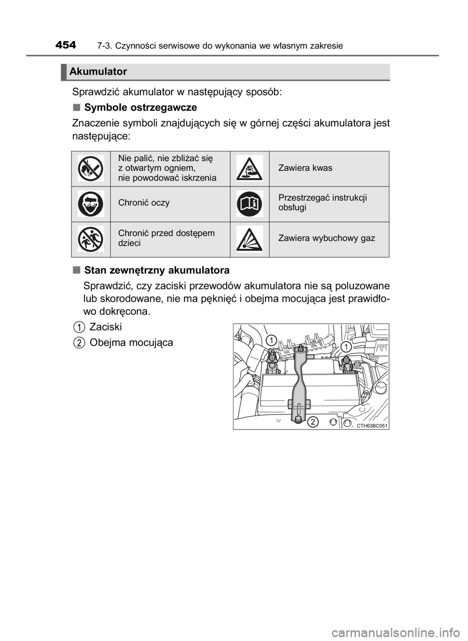 TOYOTA COROLLA 2017  Instrukcja obsługi (in Polish) Sprawdziç akumulator w nast´pujàcy sposób:
Symbole ostrzegawcze
Znaczenie symboli znajdujàcych si´ w górnej cz´Êci akumulatora jest
nast´pujàce:
Stan zewn´trzny akumulatora
Sprawdziç, czy