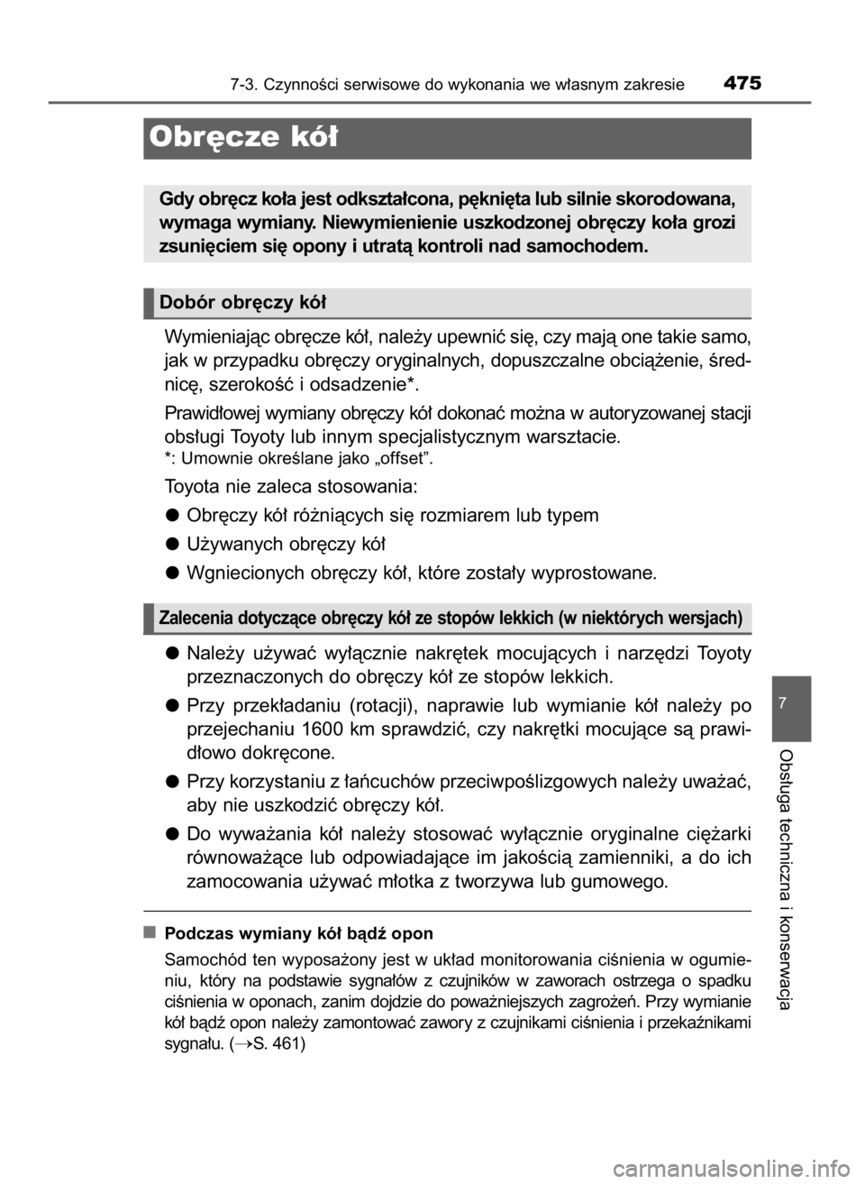 TOYOTA COROLLA 2016  Instrukcja obsługi (in Polish) Wymieniajàc obr´cze kó∏, nale˝y upewniç si´, czy majà one takie samo,
jak w przypadku obr´czy oryginalnych, dopuszczalne obcià˝enie, Êred-
nic´, szerokoÊç i odsadzenie*.
Prawid∏owej 