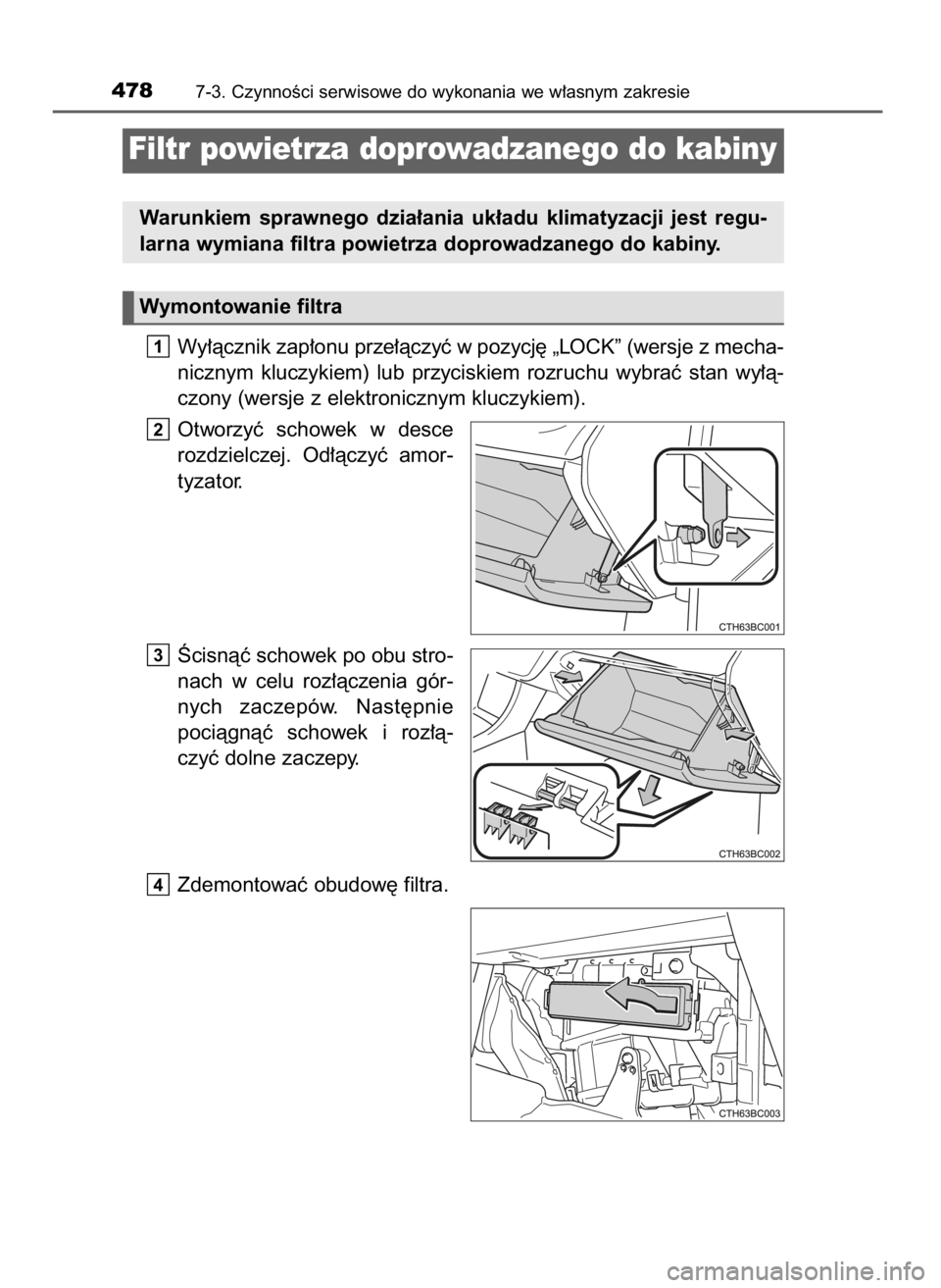 TOYOTA COROLLA 2016  Instrukcja obsługi (in Polish) Wy∏àcznik zap∏onu prze∏àczyç w pozycj´ „LOCK” (wersje z mecha-
nicznym  kluczykiem)  lub  przyciskiem  rozruchu  wybraç  stan  wy∏à-
czony (wersje z elektronicznym kluczykiem).
Otwor