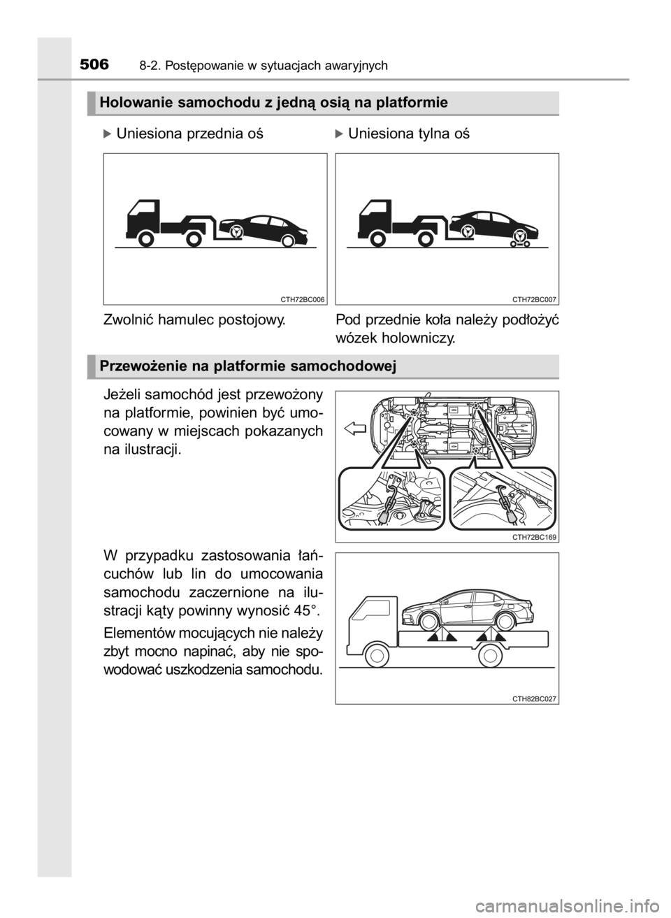 TOYOTA COROLLA 2016  Instrukcja obsługi (in Polish) óUniesiona przednia oÊóUniesiona tylna oÊ
Zwolniç hamulec postojowy.           Pod przednie ko∏a nale˝y pod∏o˝yç
wózek holowniczy.
Je˝eli samochód jest przewo˝ony
na  platformie,  powi