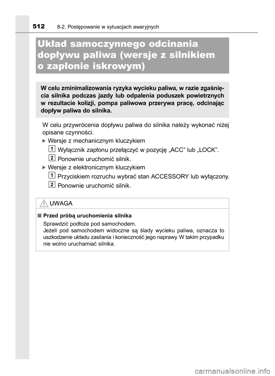 TOYOTA COROLLA 2016 Instrukcja obsługi (in Polish) W celu przywrócenia dop∏ywu paliwa do silnika nale˝y wykonaç ni˝ej
opisane czynnoÊci.
óWersje z mechanicznym kluczykiem
Wy∏àcznik zap∏onu prze∏àczyç w pozycj´ „ACC” lub TOYOTA COROLLA 2016 Instrukcja obsługi (in Polish) W celu przywrócenia dop∏ywu paliwa do silnika nale˝y wykonaç ni˝ej
opisane czynnoÊci.
óWersje z mechanicznym kluczykiem
Wy∏àcznik zap∏onu prze∏àczyç w pozycj´ „ACC” lub
