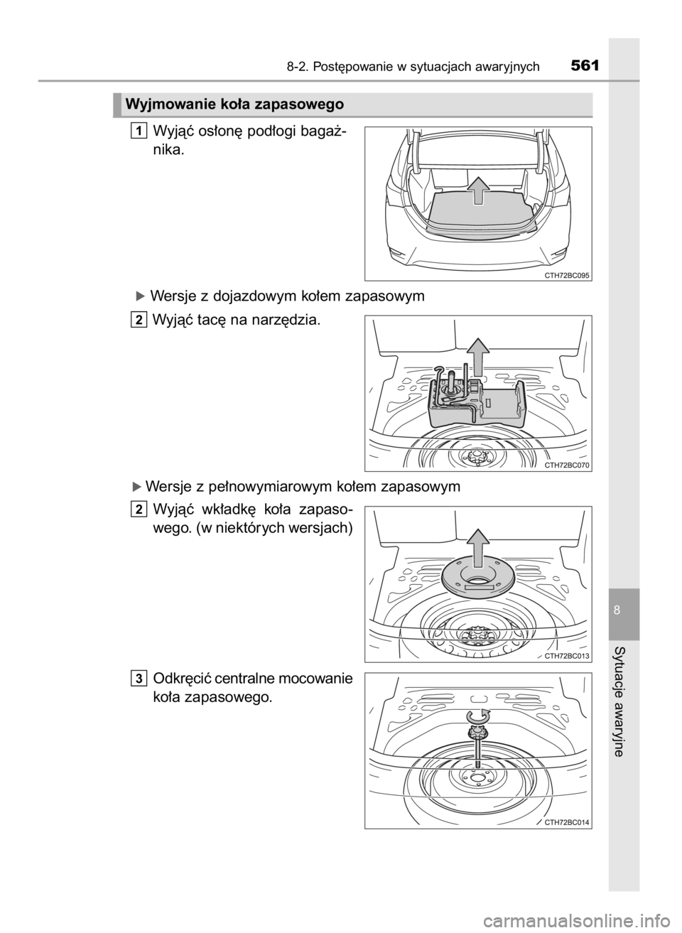 TOYOTA COROLLA 2016  Instrukcja obsługi (in Polish) Wyjàç os∏on´ pod∏ogi baga˝-
nika.
óWersje z dojazdowym ko∏em zapasowym
Wyjàç tac´ na narz´dzia.
ó Wersje z pe∏nowymiarowym ko∏em zapasowym
Wyjàç  wk∏adk´  ko∏a  zapaso-
wego