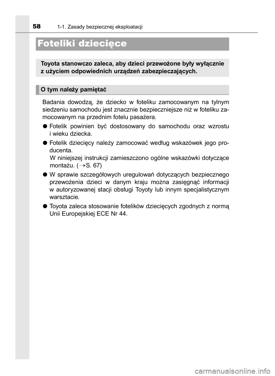 TOYOTA COROLLA 2016 Instrukcja obsługi (in Polish) Badania dowodzà, ˝e dziecko w foteliku zamocowanym na tylnym
siedzeniu samochodu jest znacznie bezpieczniejsze ni˝ w foteliku za-
mocowanym na przednim fotelu pasa˝era.
Fotelik powinien b TOYOTA COROLLA 2016 Instrukcja obsługi (in Polish) Badania dowodzà, ˝e dziecko w foteliku zamocowanym na tylnym
siedzeniu samochodu jest znacznie bezpieczniejsze ni˝ w foteliku za-
mocowanym na przednim fotelu pasa˝era.
Fotelik powinien b