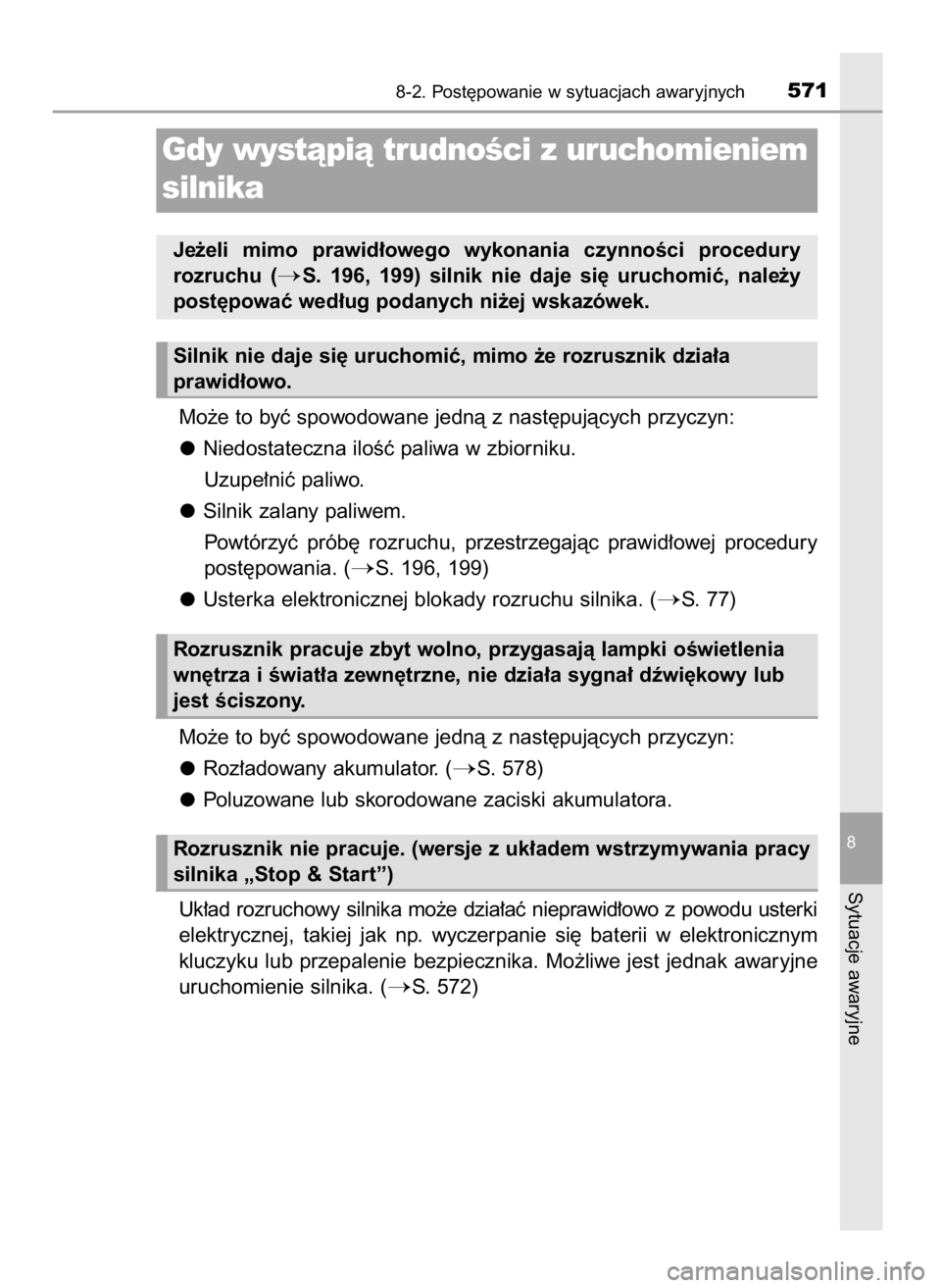 TOYOTA COROLLA 2016  Instrukcja obsługi (in Polish) Mo˝e to byç spowodowane jednà z nast´pujàcych przyczyn:
Niedostateczna iloÊç paliwa w zbiorniku.
Uzupe∏niç paliwo.
Silnik zalany paliwem.
Powtórzyç  prób´  rozruchu,  przestrzegajàc  pr