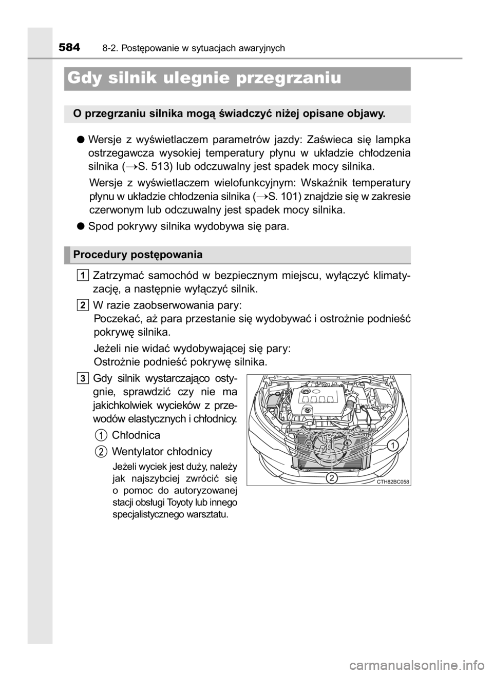 TOYOTA COROLLA 2016  Instrukcja obsługi (in Polish) Wersje  z wyÊwietlaczem  parametrów  jazdy:  ZaÊwieca  si´  lampka
ostrzegawcza  wysokiej  temperatury  p∏ynu  w uk∏adzie  ch∏odzenia
silnika (
S. 513) lub odczuwalny jest spadek mocy silni