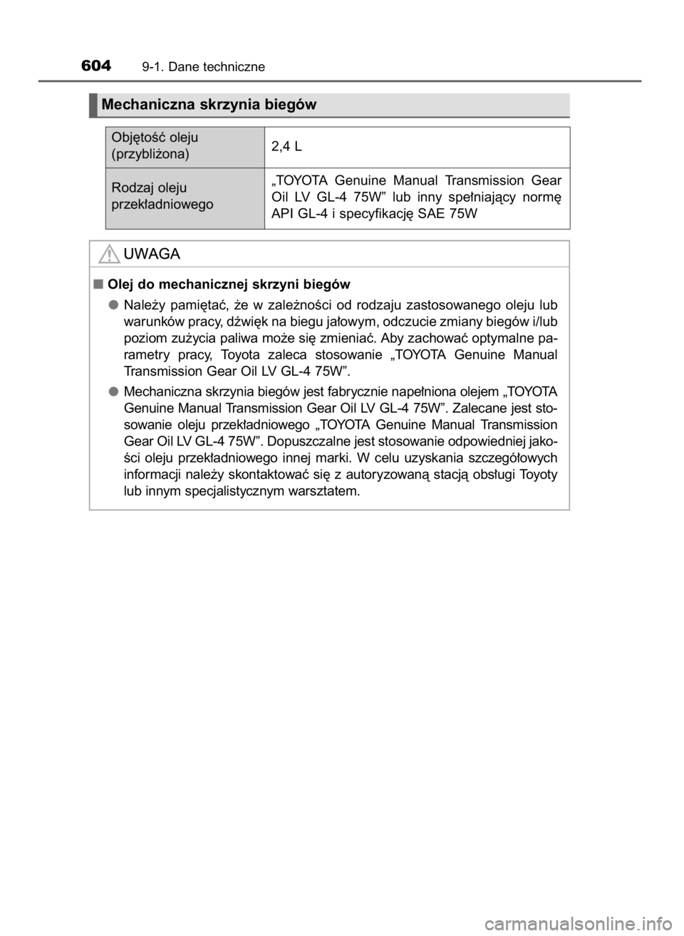 TOYOTA COROLLA 2016  Instrukcja obsługi (in Polish) 6049-1. Dane techniczne
Mechaniczna skrzynia biegów
Olej do mechanicznej skrzyni biegów
Nale˝y  pami´taç,  ˝e  w zale˝noÊci  od  rodzaju  zastosowanego  oleju  lub
warunków pracy, dêwi´k n
