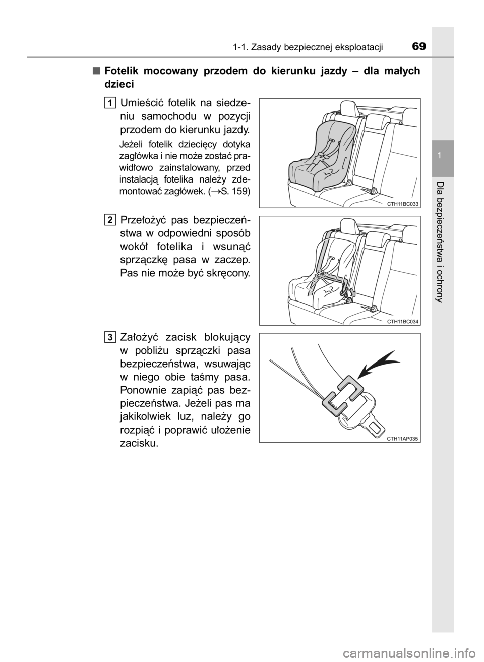 TOYOTA COROLLA 2016  Instrukcja obsługi (in Polish) Fotelik  mocowany  przodem  do  kierunku  jazdy  –  dla  ma∏ych
dzieci
UmieÊciç  fotelik  na  siedze-
niu  samochodu  w pozycji
przodem do kierunku jazdy.
Je˝eli  fotelik  dzieci´cy  dotyka
za