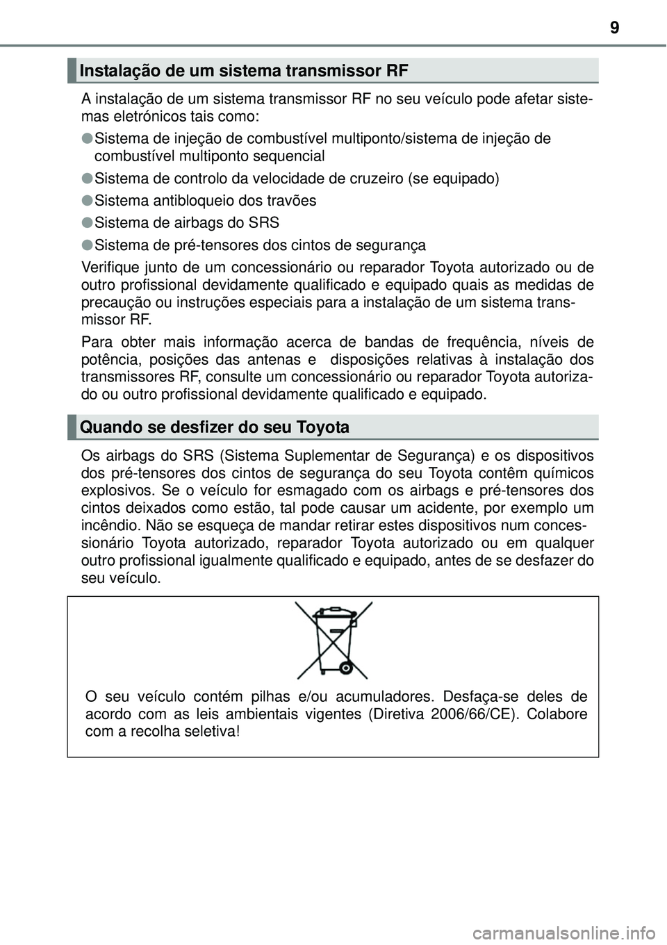 TOYOTA COROLLA 2016 Manual de utilização (in Portuguese) 9
A instalação de um sistema transmissor RF no seu veículo pode afetar siste-
mas eletrónicos tais como:
lSistema de injeção de combustível multiponto/sistema de injeção de
combustível mult TOYOTA COROLLA 2016 Manual de utilização (in Portuguese) 9
A instalação de um sistema transmissor RF no seu veículo pode afetar siste-
mas eletrónicos tais como:
lSistema de injeção de combustível multiponto/sistema de injeção de
combustível mult