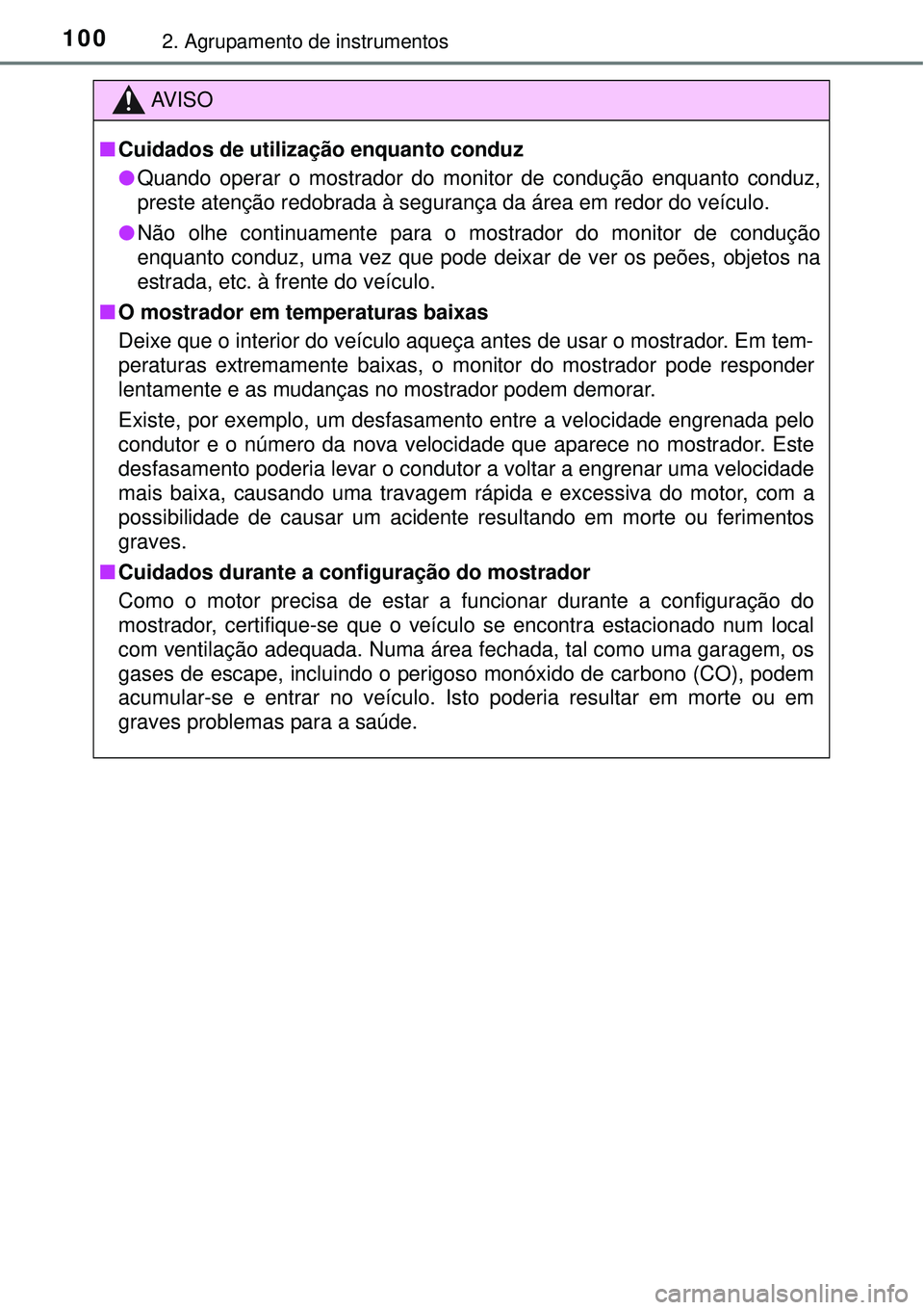 TOYOTA COROLLA 2017  Manual de utilização (in Portuguese) 1002. Agrupamento de instrumentos
AV I S O
nCuidados de utilização enquanto conduz
lQuando operar o mostrador do monitor de condução enquanto conduz,
preste atenção redobrada à segurança da á