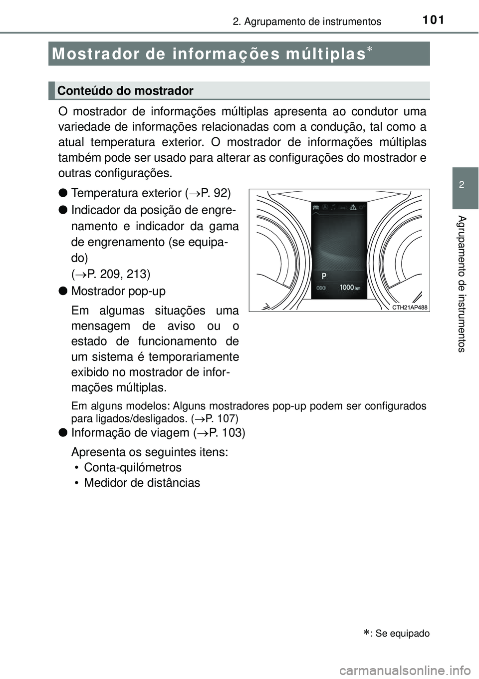 TOYOTA COROLLA 2017  Manual de utilização (in Portuguese) 1012. Agrupamento de instrumentos
2
Agrupamento de instrumentos
O mostrador de informações múltiplas apresenta ao condutor uma
variedade de informações relacionadas com a condução, tal como a
a