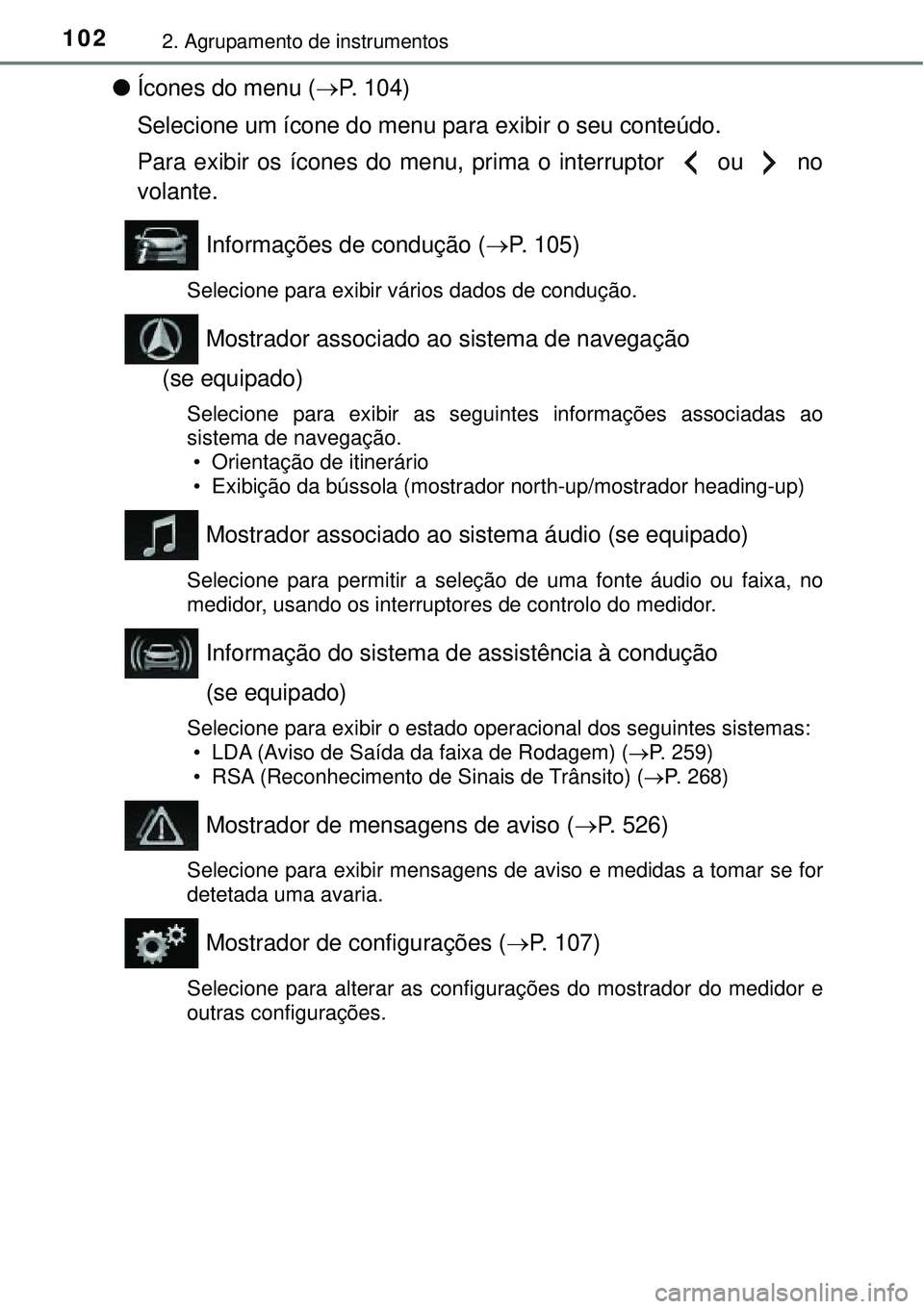 TOYOTA COROLLA 2016 Manual de utilização (in Portuguese) 1022. Agrupamento de instrumentos
lÍcones do menu (P. 104)
Selecione um ícone do menu para exibir o seu conteúdo.
Para exibir os ícones do menu, prima o interruptor ou no
volante.
Informaç TOYOTA COROLLA 2016 Manual de utilização (in Portuguese) 1022. Agrupamento de instrumentos
lÍcones do menu (P. 104)
Selecione um ícone do menu para exibir o seu conteúdo.
Para exibir os ícones do menu, prima o interruptor ou no
volante.
Informaç