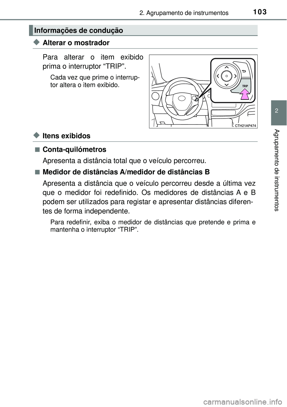 TOYOTA COROLLA 2017  Manual de utilização (in Portuguese) 1032. Agrupamento de instrumentos
2
Agrupamento de instrumentos
uAlterar o mostrador
Para alterar o item exibido
prima o interruptor “TRIP”.
Cada vez que prime o interrup-
tor altera o item exibid