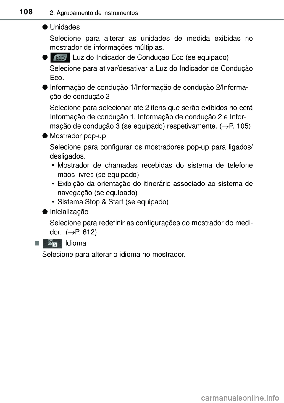 TOYOTA COROLLA 2017  Manual de utilização (in Portuguese) 1082. Agrupamento de instrumentos
lUnidades
Selecione para alterar as unidades de medida exibidas no
mostrador de informações múltiplas.
l Luz do Indicador de Condução Eco (se equipado)
Selecione